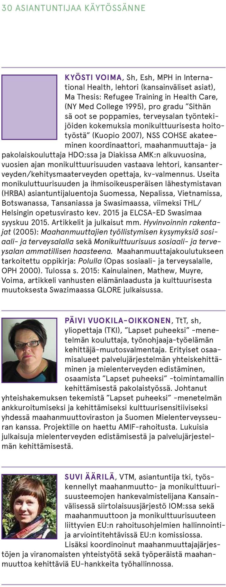 AMK:n alkuvuosina, vuosien ajan monikulttuurisuuden vastaava lehtori, kansanterveyden/kehitysmaaterveyden opettaja, kv-valmennus.