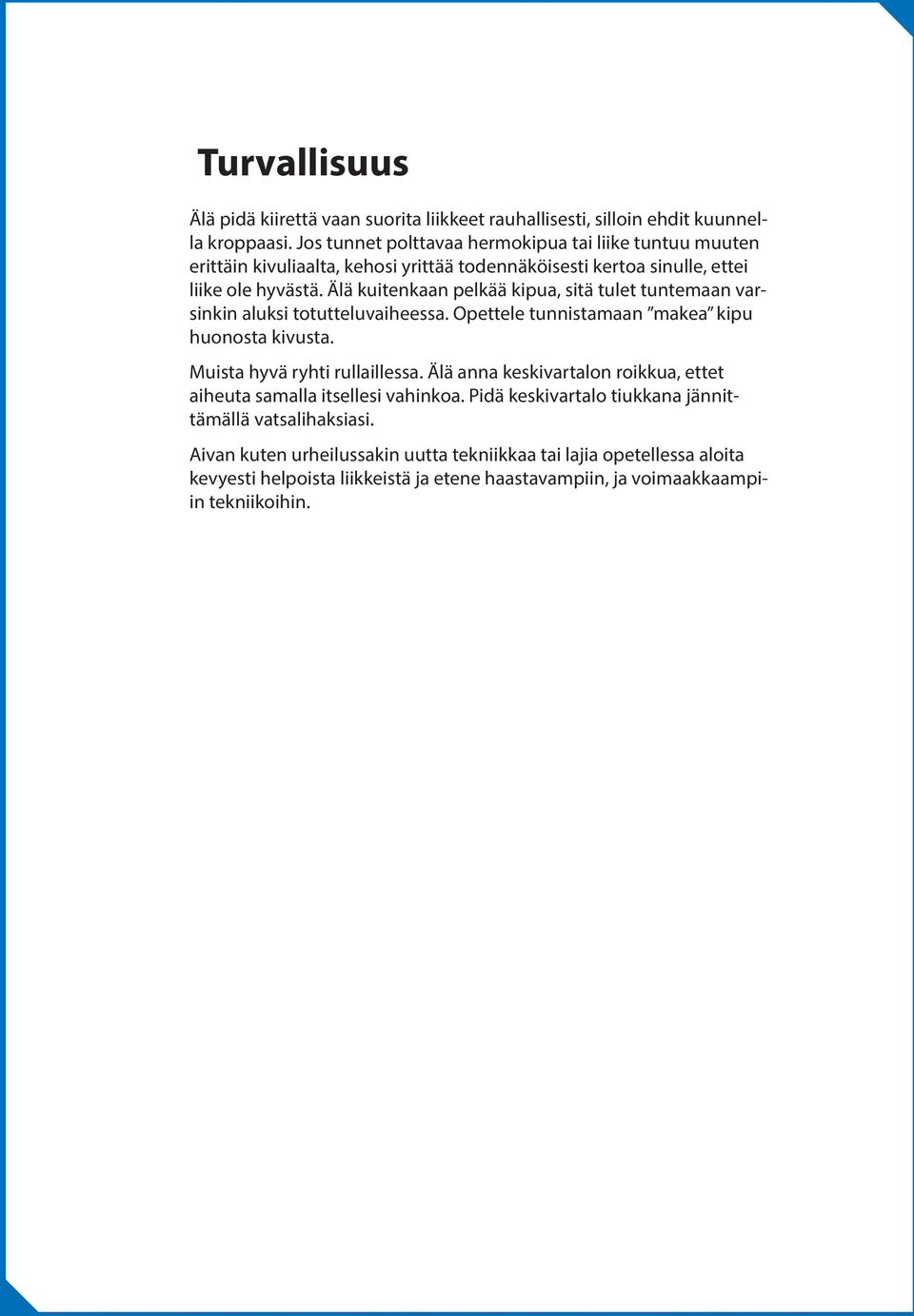 Älä kuitenkaan pelkää kipua, sitä tulet tuntemaan varsinkin aluksi totutteluvaiheessa. Opettele tunnistamaan makea kipu huonosta kivusta. Muista hyvä ryhti rullaillessa.