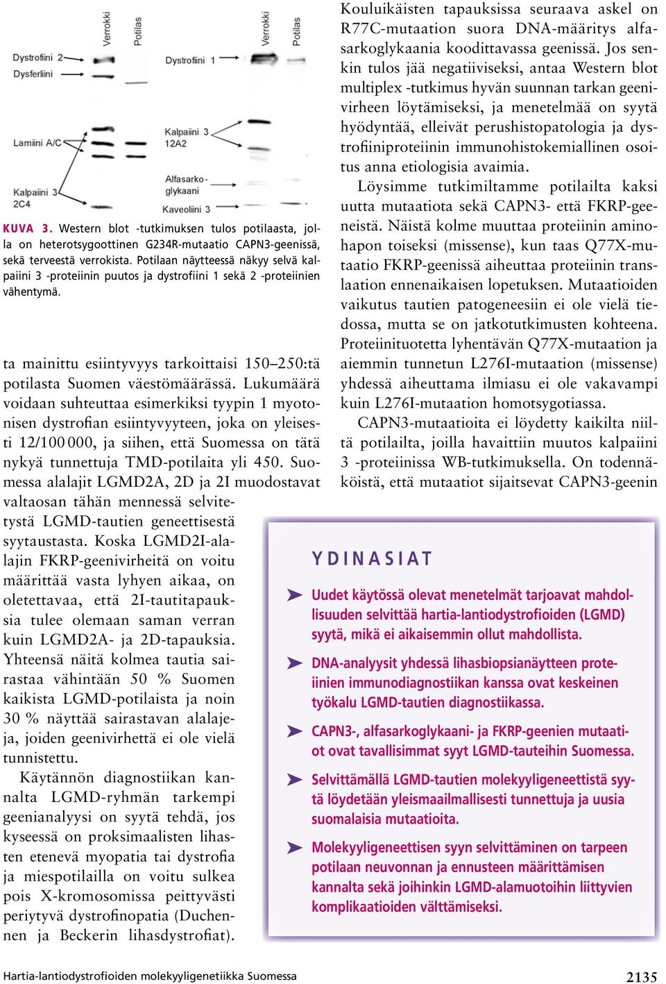 Lukumäärä voidaan suhteuttaa esimerkiksi tyypin 1 myotonisen dystrofian esiintyvyyteen, joka on yleisesti 12/100 000, ja siihen, että Suomessa on tätä nykyä tunnettuja TMD-potilaita yli 450.