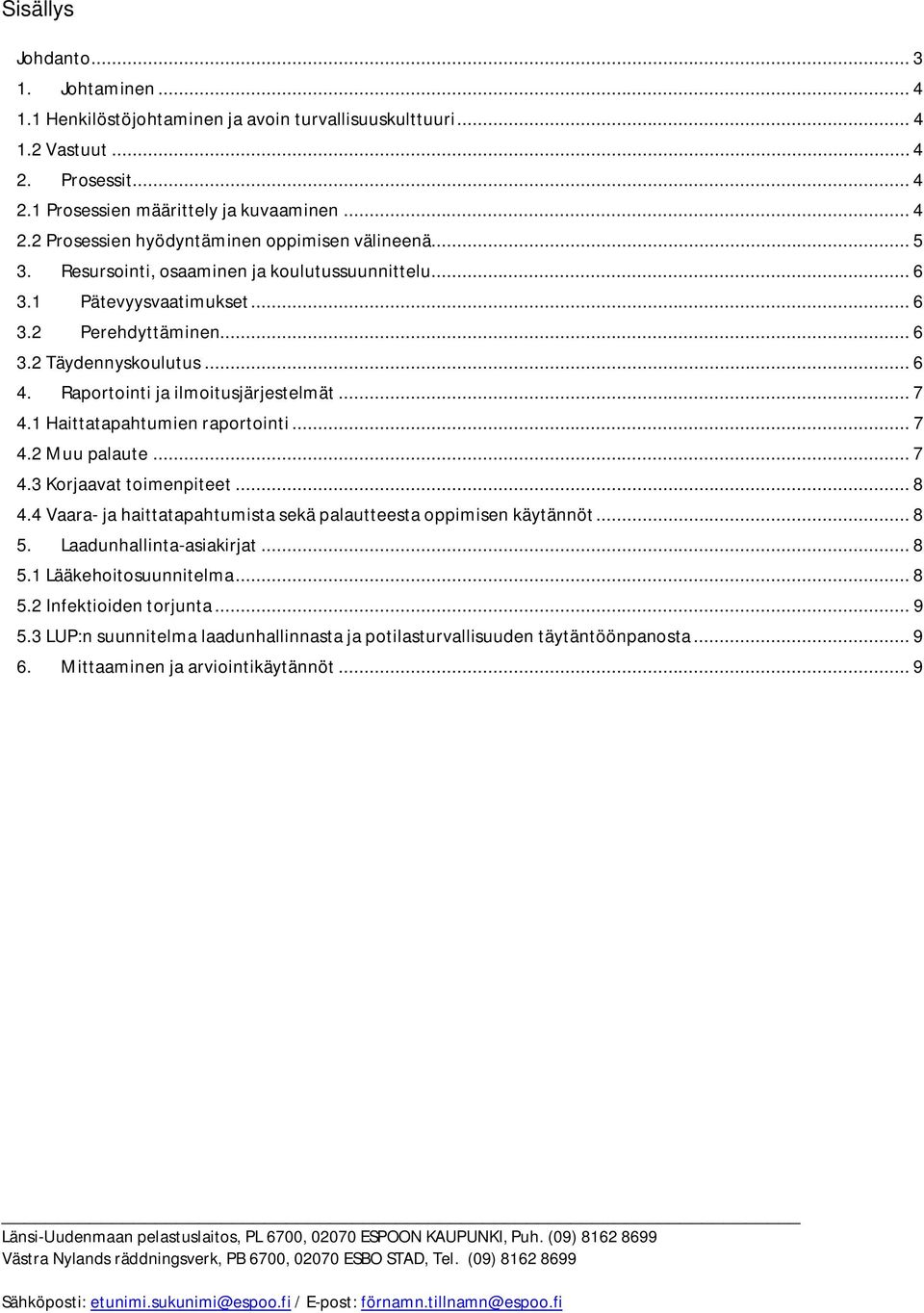 1 Haittatapahtumien raportointi... 7 4.2 Muu palaute... 7 4.3 Korjaavat toimenpiteet... 8 4.4 Vaara- ja haittatapahtumista sekä palautteesta oppimisen käytännöt... 8 5. Laadunhallinta-asiakirjat... 8 5.1 Lääkehoitosuunnitelma.