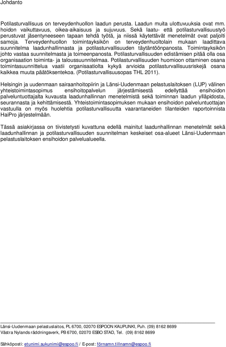 Terveydenhuollon toimintayksikön on terveydenhuoltolain mukaan laadittava suunnitelma laadunhallinnasta ja potilasturvallisuuden täytäntöönpanosta.