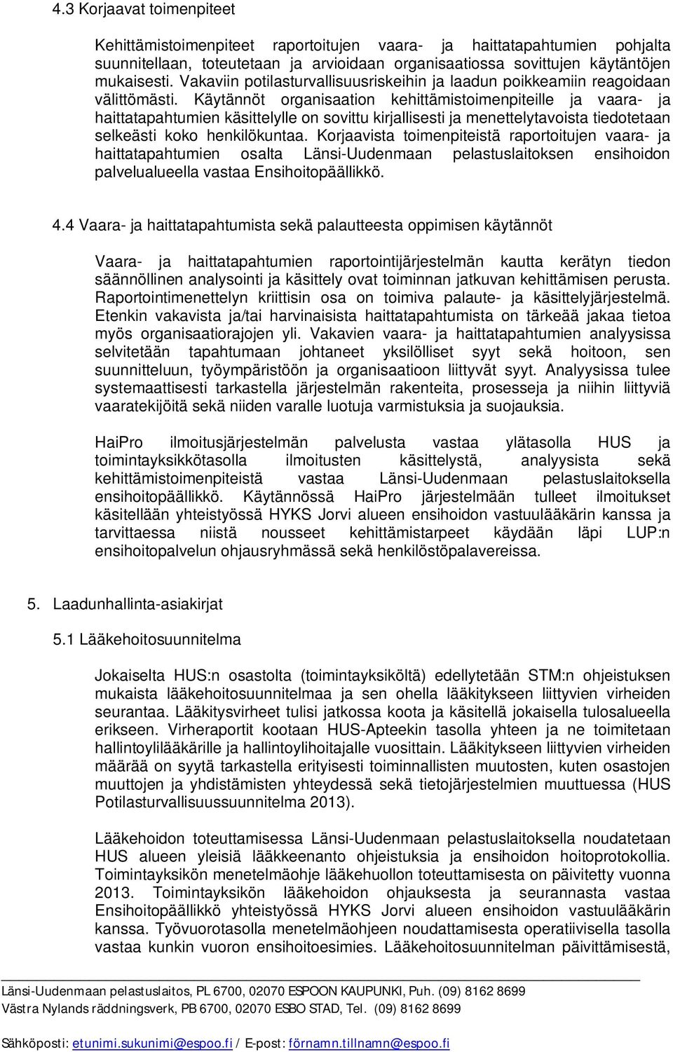 Käytännöt organisaation kehittämistoimenpiteille ja vaara- ja haittatapahtumien käsittelylle on sovittu kirjallisesti ja menettelytavoista tiedotetaan selkeästi koko henkilökuntaa.