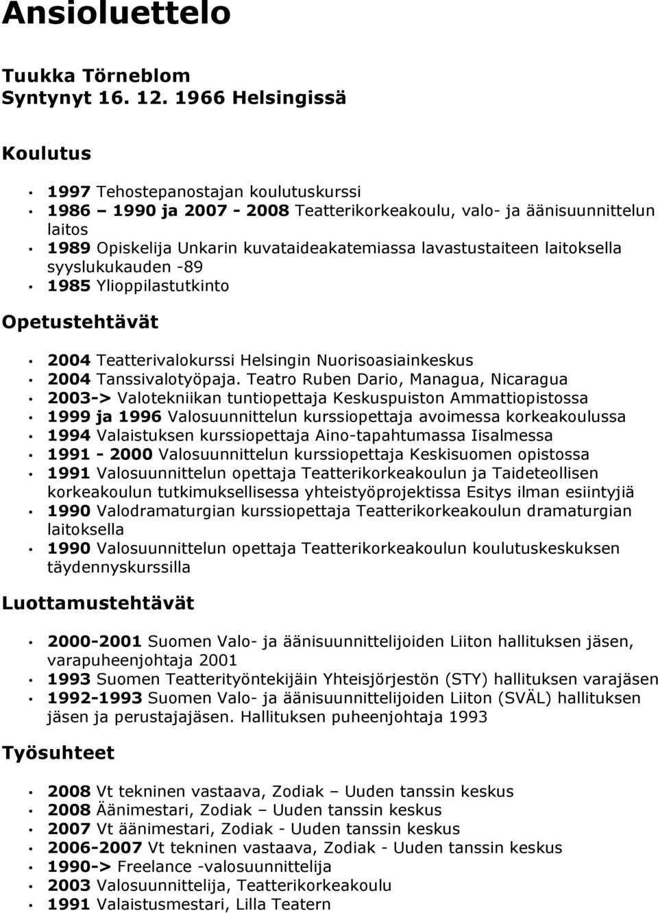 lavastustaiteen laitoksella syyslukukauden -89 1985 Ylioppilastutkinto Opetustehtävät 2004 Teatterivalokurssi Helsingin Nuorisoasiainkeskus 2004 Tanssivalotyöpaja.