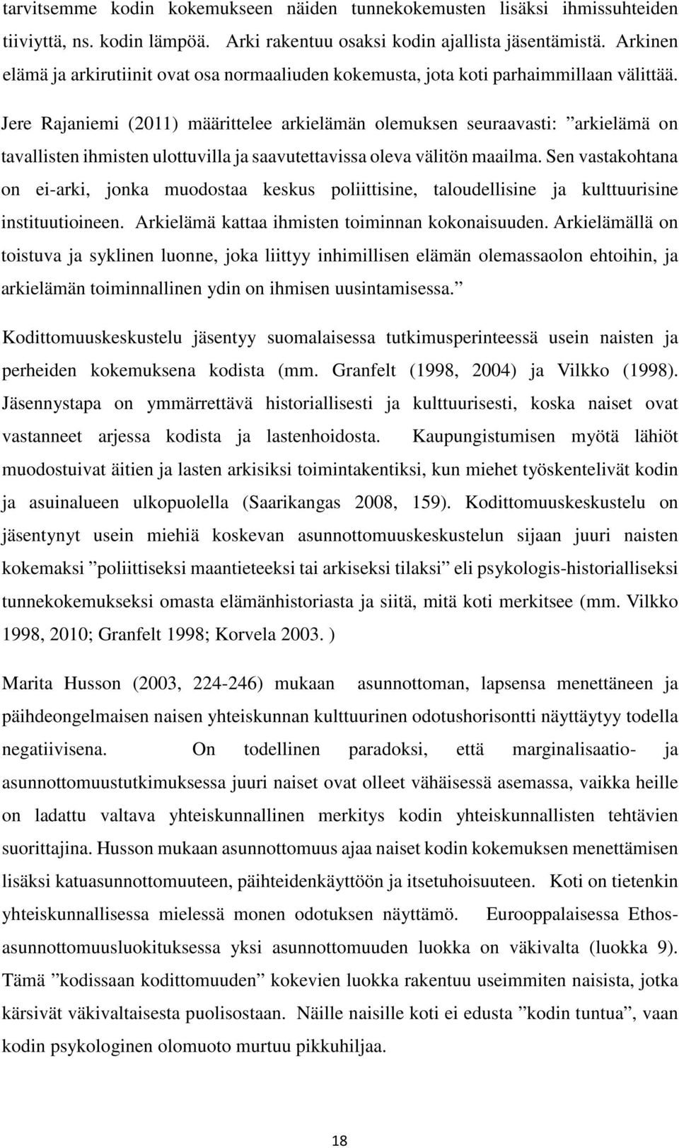 Jere Rajaniemi (2011) määrittelee arkielämän olemuksen seuraavasti: arkielämä on tavallisten ihmisten ulottuvilla ja saavutettavissa oleva välitön maailma.