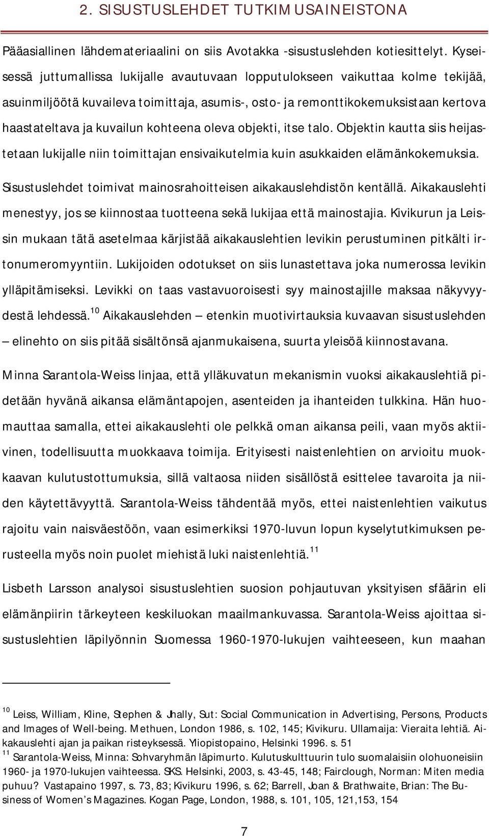 kohteena oleva objekti, itse talo. Objektin kautta siis heijastetaan lukijalle niin toimittajan ensivaikutelmia kuin asukkaiden elämänkokemuksia.