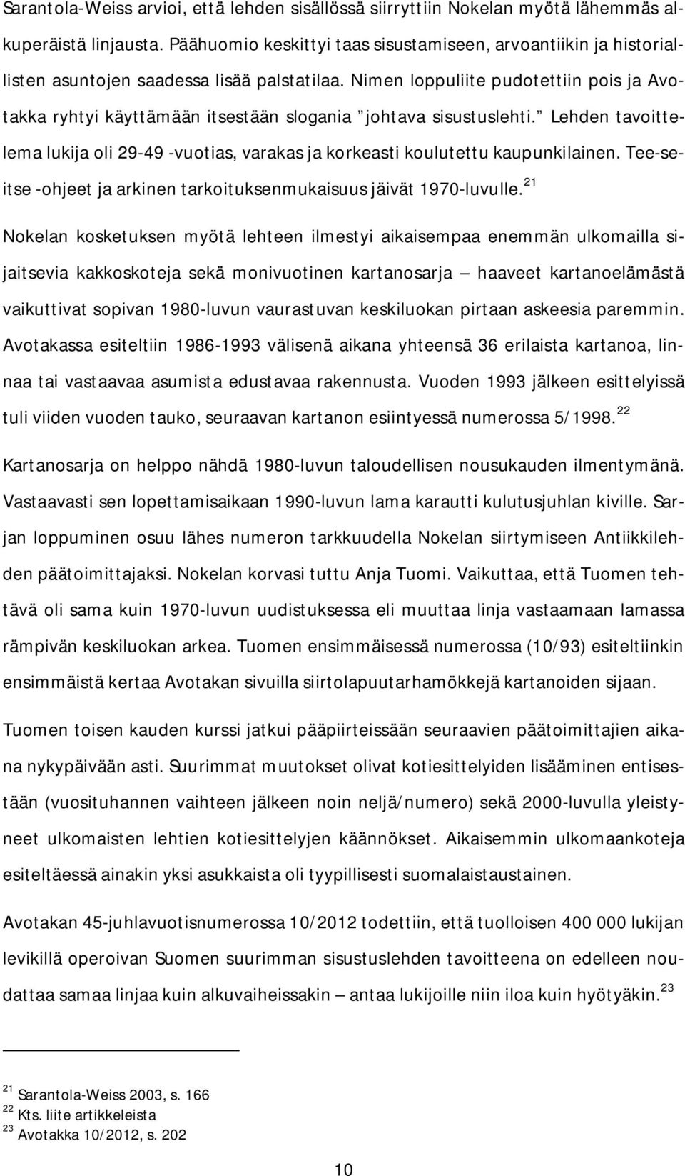 Nimen loppuliite pudotettiin pois ja Avotakka ryhtyi käyttämään itsestään slogania johtava sisustuslehti. Lehden tavoittelema lukija oli 29-49 -vuotias, varakas ja korkeasti koulutettu kaupunkilainen.