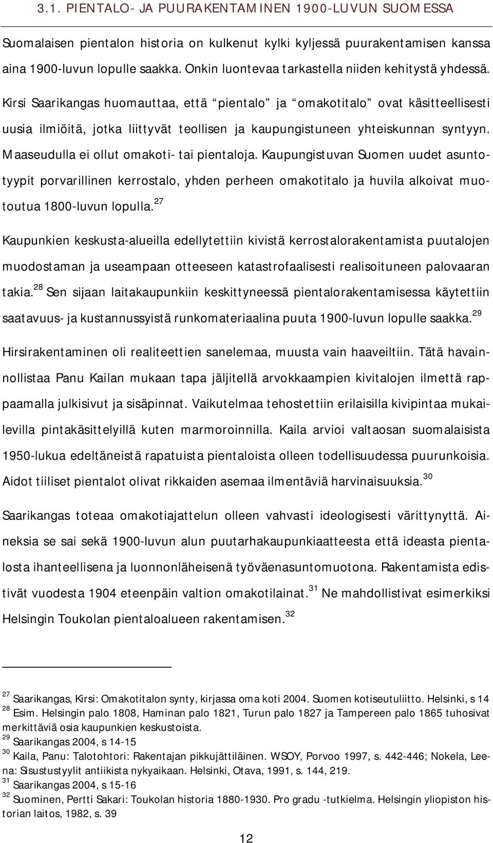 Kirsi Saarikangas huomauttaa, että pientalo ja omakotitalo ovat käsitteellisesti uusia ilmiöitä, jotka liittyvät teollisen ja kaupungistuneen yhteiskunnan syntyyn.