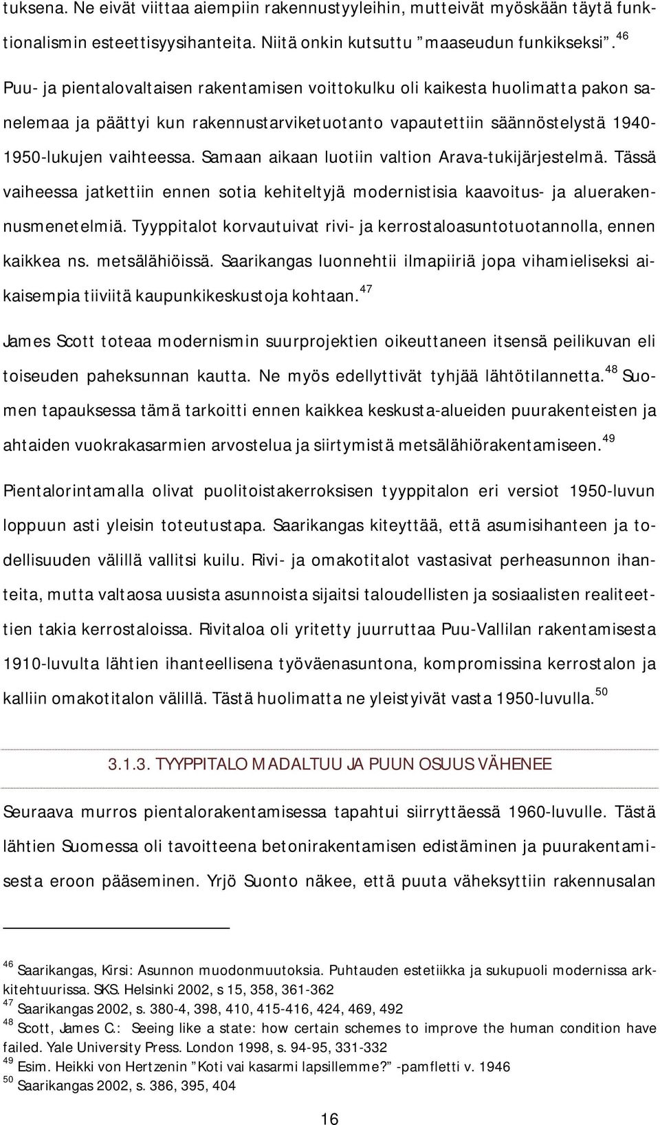 Samaan aikaan luotiin valtion Arava-tukijärjestelmä. Tässä vaiheessa jatkettiin ennen sotia kehiteltyjä modernistisia kaavoitus- ja aluerakennusmenetelmiä.