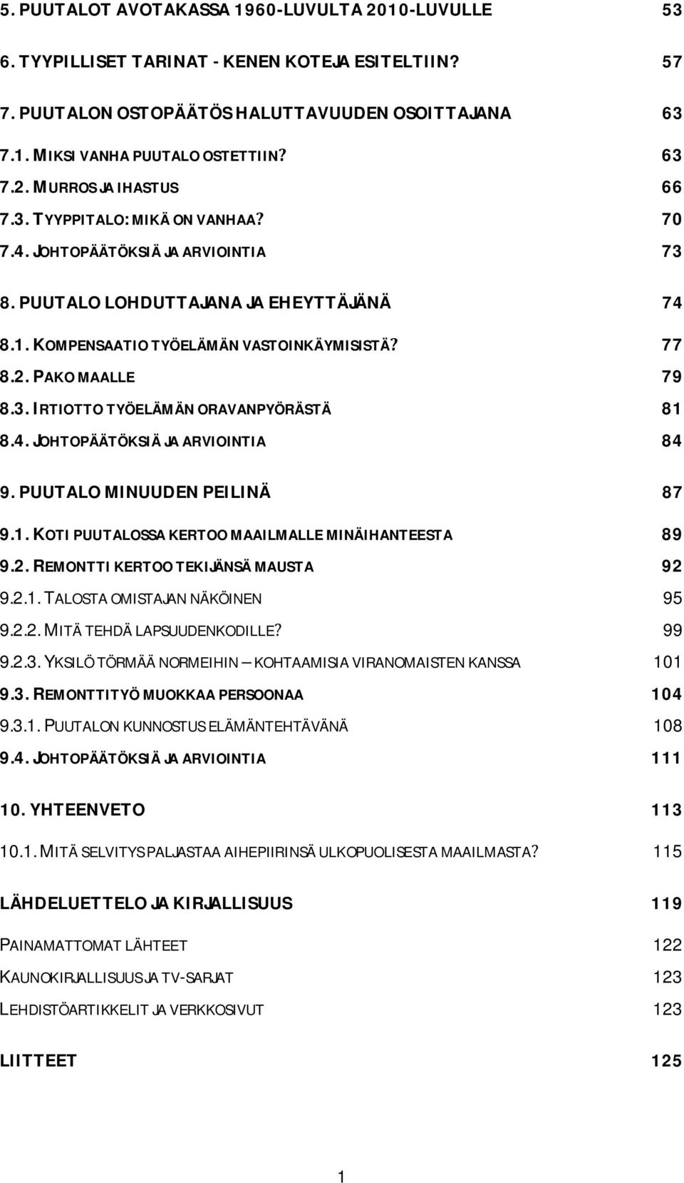 4. JOHTOPÄÄTÖKSIÄ JA ARVIOINTIA 84 9. PUUTALO MINUUDEN PEILINÄ 87 9.1. KOTI PUUTALOSSA KERTOO MAAILMALLE MINÄIHANTEESTA 89 9.2. REMONTTI KERTOO TEKIJÄNSÄ MAUSTA 92 9.2.1. TALOSTA OMISTAJAN NÄKÖINEN 95 9.