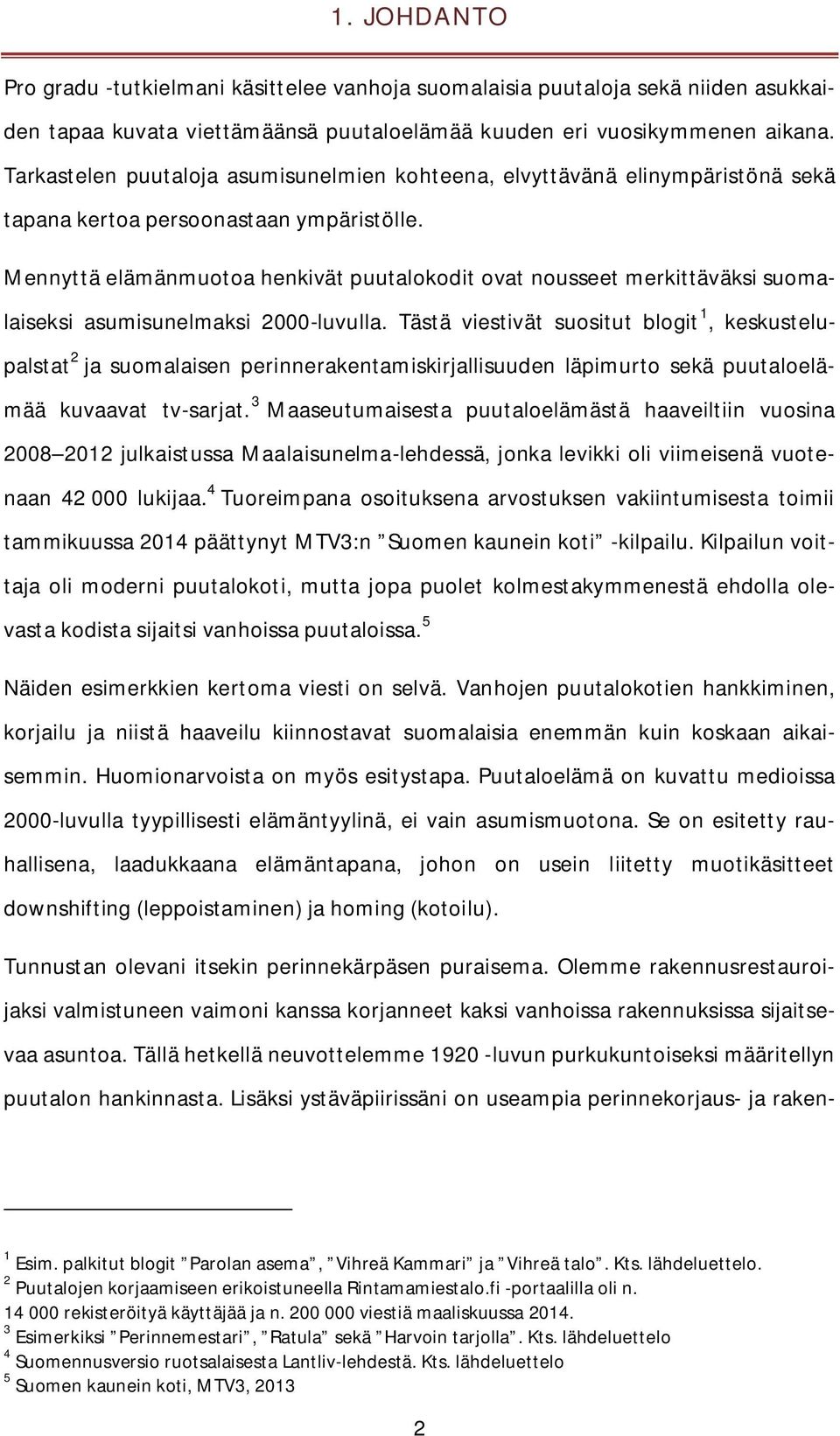 Mennyttä elämänmuotoa henkivät puutalokodit ovat nousseet merkittäväksi suomalaiseksi asumisunelmaksi 2000-luvulla.