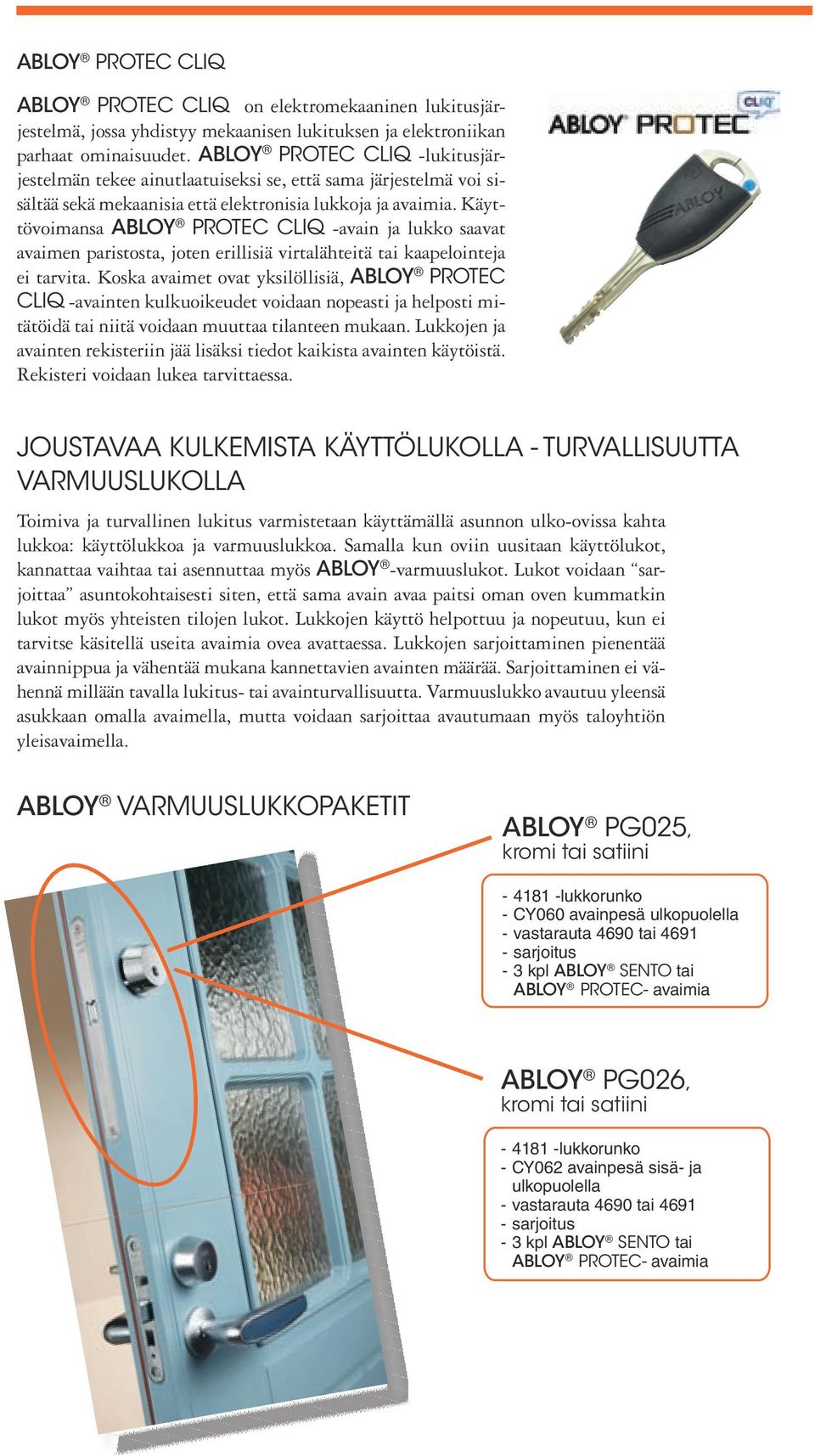 Käyttövoimansa ABLOY PROTEC CLIQ -avain ja lukko saavat avaimen paristosta, joten erillisiä virtalähteitä tai kaapelointeja ei tarvita.