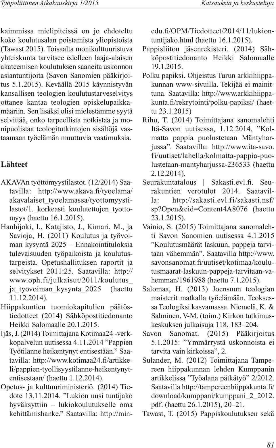 Keväällä 2015 käynnistyvän kansallisen teologien koulutustarveselvitys ottanee kantaa teologien opiskelupaikkamääriin.