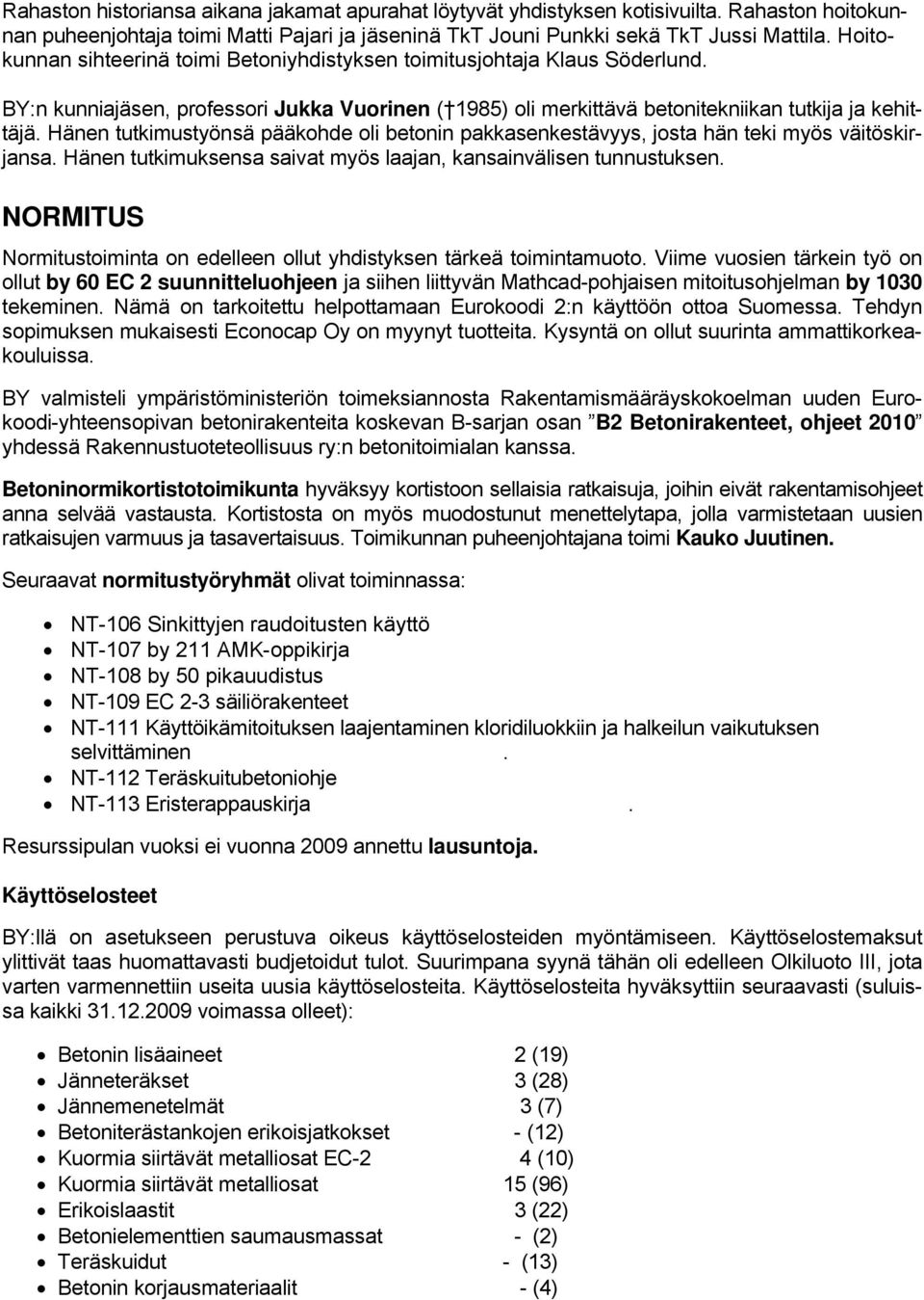 Hänen tutkimustyönsä pääkohde oli betonin pakkasenkestävyys, josta hän teki myös väitöskirjansa. Hänen tutkimuksensa saivat myös laajan, kansainvälisen tunnustuksen.