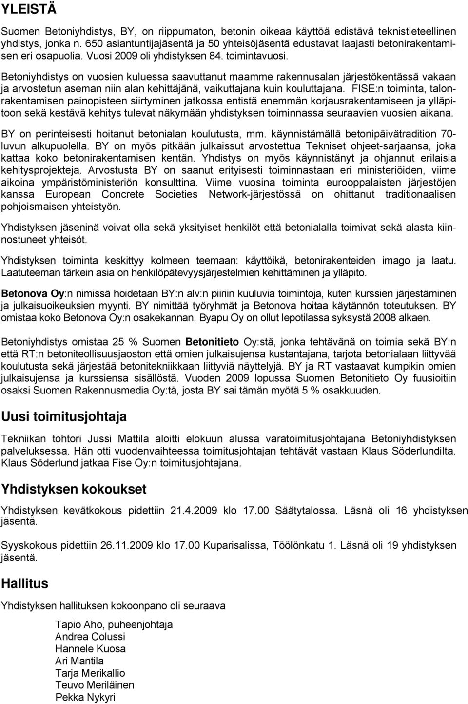 Betoniyhdistys on vuosien kuluessa saavuttanut maamme rakennusalan järjestökentässä vakaan ja arvostetun aseman niin alan kehittäjänä, vaikuttajana kuin kouluttajana.