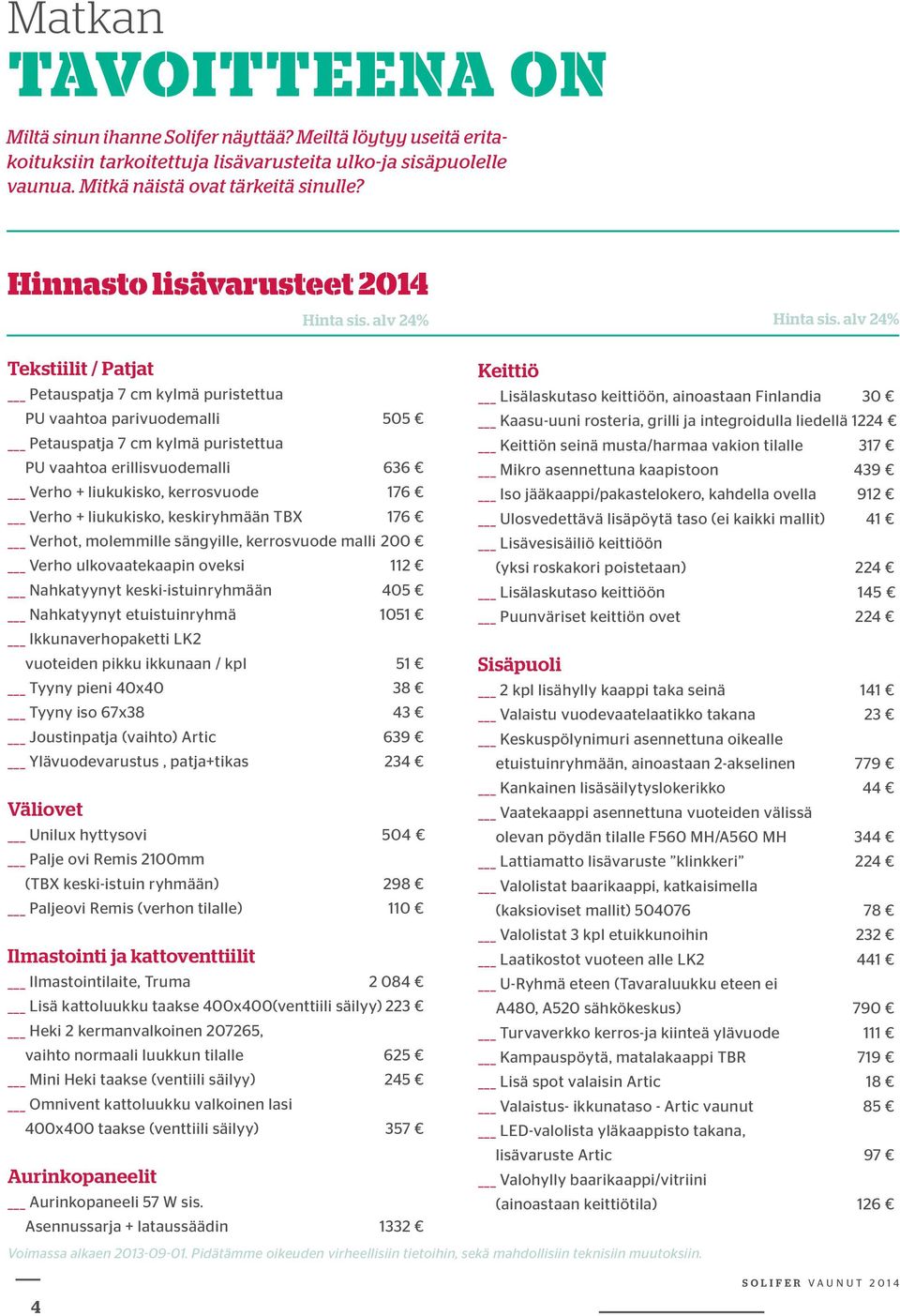 alv 24% Tekstiilit / Patjat Petauspatja 7 cm kylmä puristettua Keittiö Lisälaskutaso keittiöön, ainoastaan Finlandia 30 PU vaahtoa parivuodemalli 505 Kaasu-uuni rosteria, grilli ja integroidulla