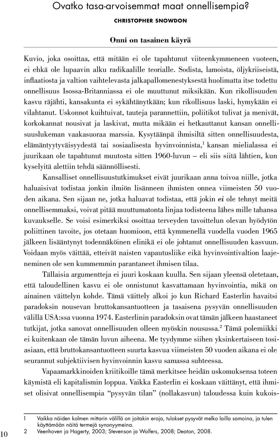 Sodista, lamoista, öljykriiseistä, inflaatiosta ja valtion vaihtelevasta jalkapallomenestyksestä huolimatta itse todettu onnellisuus Isossa-Britanniassa ei ole muuttunut miksikään.