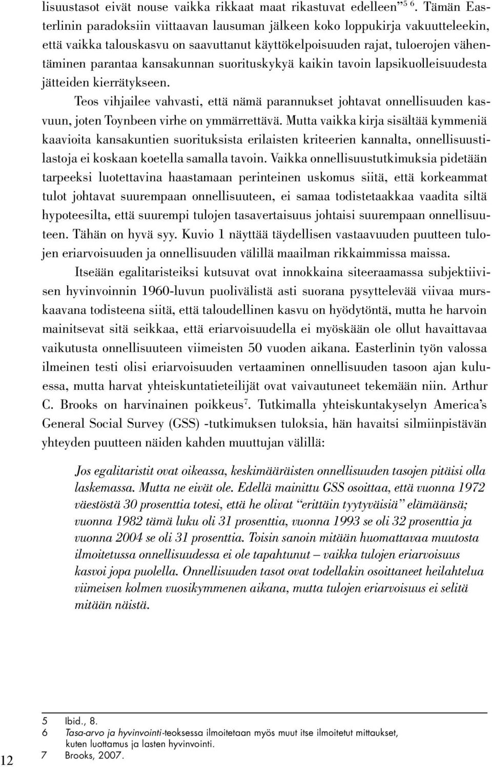 suorituskykyä kaikin tavoin lapsikuolleisuudesta jätteiden kierrätykseen. Teos vihjailee vahvasti, että nämä parannukset johtavat onnellisuuden kasvuun, joten Toynbeen virhe on ymmärrettävä.