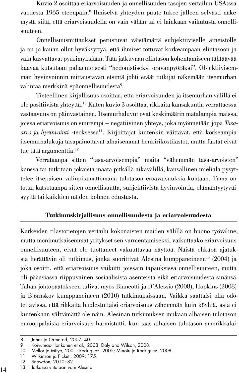 Onnellisuusmittaukset perustuvat väistämättä subjektiiviselle aineistolle ja on jo kauan ollut hyväksyttyä, että ihmiset tottuvat korkeampaan elintasoon ja vain kasvattavat pyrkimyksiään.