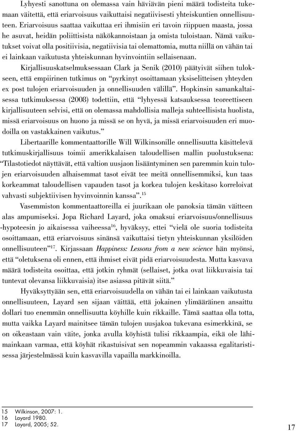 Nämä vaikutukset voivat olla positiivisia, negatiivisia tai olemattomia, mutta niillä on vähän tai ei lainkaan vaikutusta yhteiskunnan hyvinvointiin sellaisenaan.