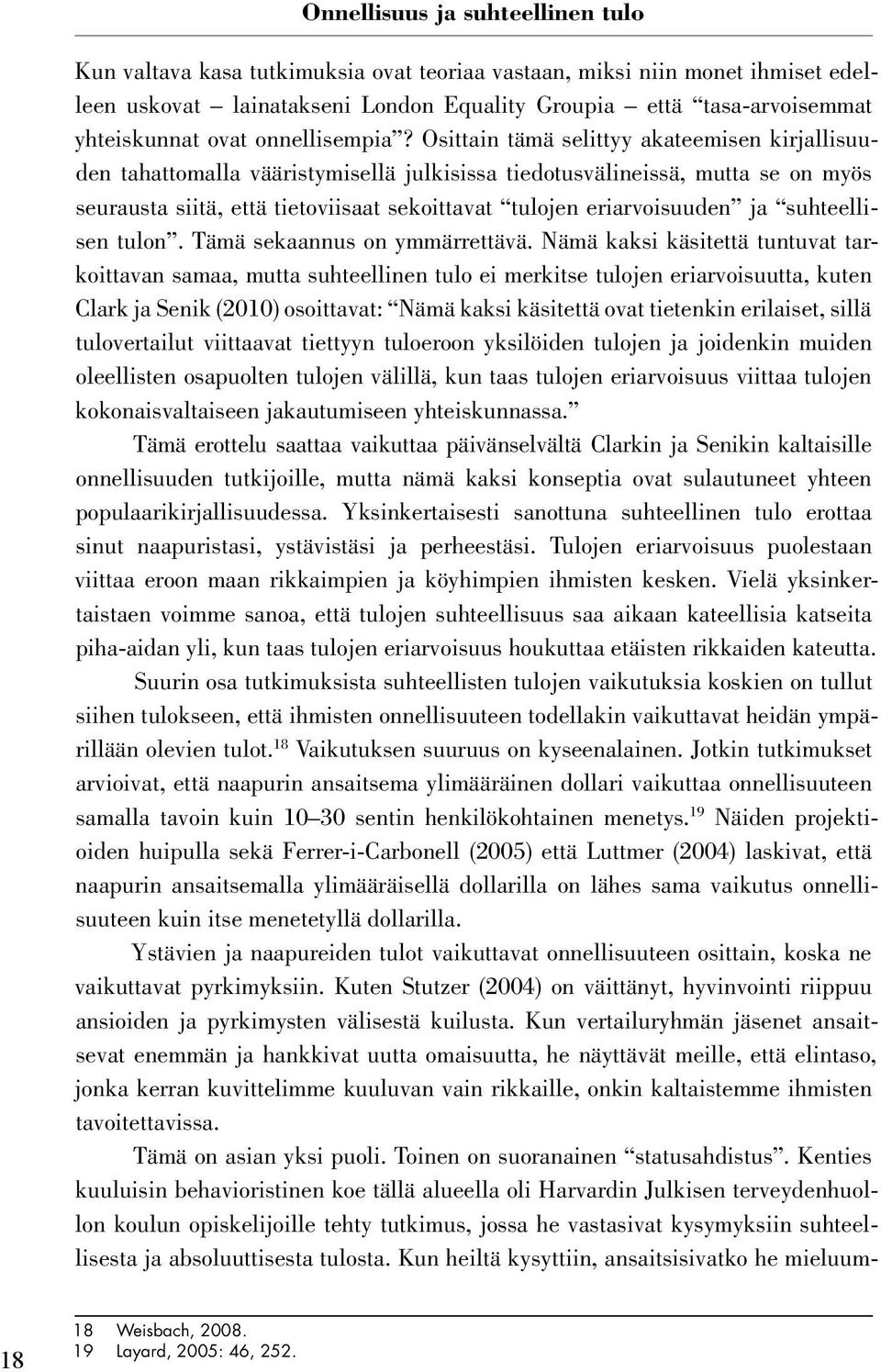 Osittain tämä selittyy akateemisen kirjallisuuden tahattomalla vääristymisellä julkisissa tiedotusvälineissä, mutta se on myös seurausta siitä, että tietoviisaat sekoittavat tulojen eriarvoisuuden ja