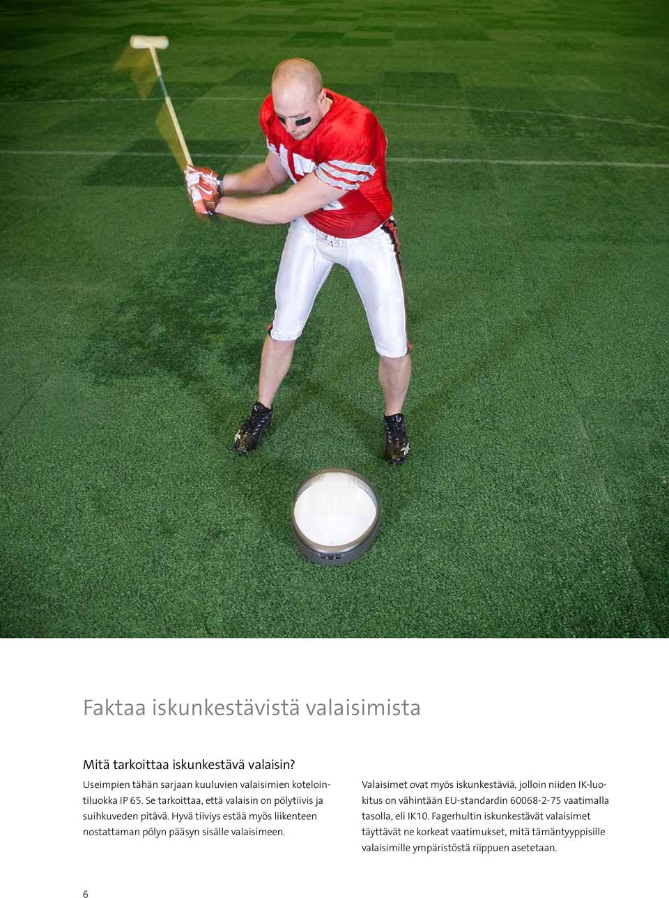 Hyvä tiiviys estää myös liikenteen nostattaman pölyn pääsyn sisälle valaisimeen.