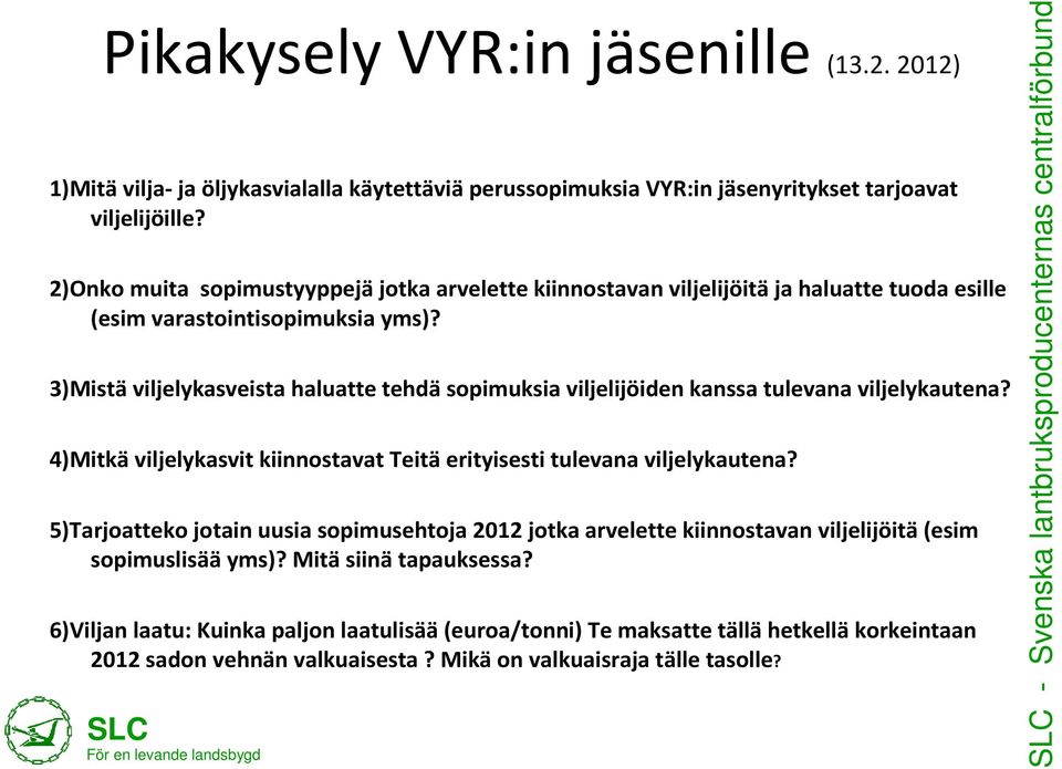 3)Mistä viljelykasveista haluatte tehdä sopimuksia viljelijöiden kanssa tulevana viljelykautena? 4)Mitkä viljelykasvit kiinnostavat Teitä erityisesti tulevana viljelykautena?