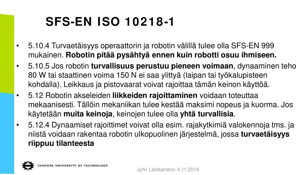 Tällöin mekaniikan tulee kestää maksimi nopeus ja kuorma. Jos käytetään muita keinoja, keinojen tulee olla yhtä turvallisia. 5.12.4 Dynaamiset rajoittimet voivat olla esim.