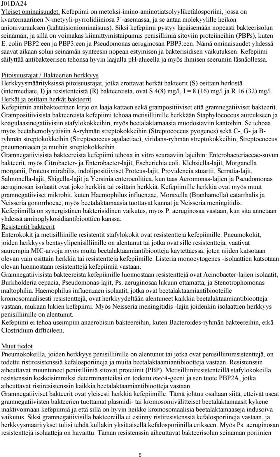 Siksi kefepiimi pystyy läpäisemään nopeasti bakteerisolun seinämän, ja sillä on voimakas kiinnittymistaipumus penisilliiniä sitoviin proteiineihin (PBPs), kuten E.