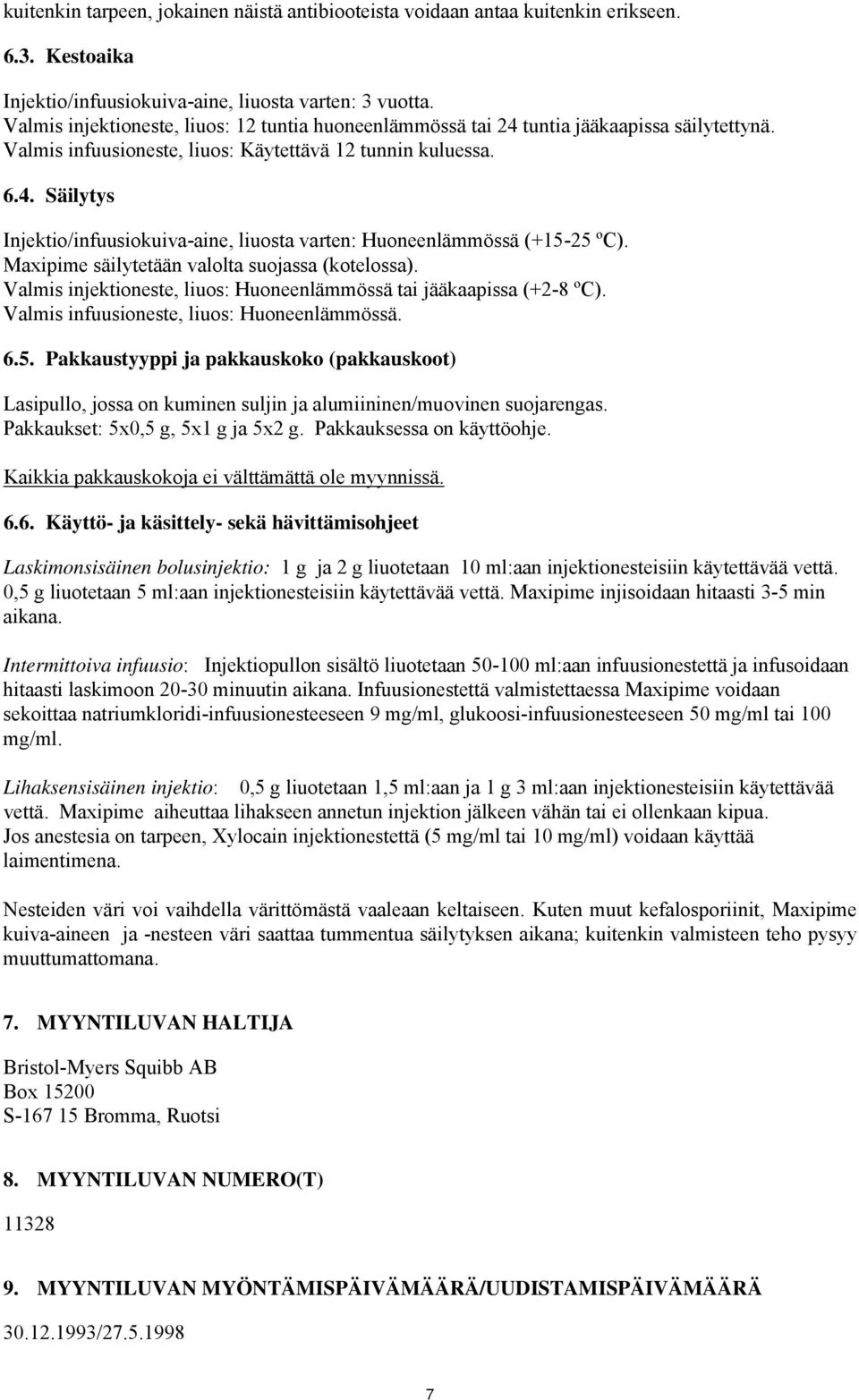 Maxipime säilytetään valolta suojassa (kotelossa). Valmis injektioneste, liuos: Huoneenlämmössä tai jääkaapissa (+2-8 ºC). Valmis infuusioneste, liuos: Huoneenlämmössä. 6.5.