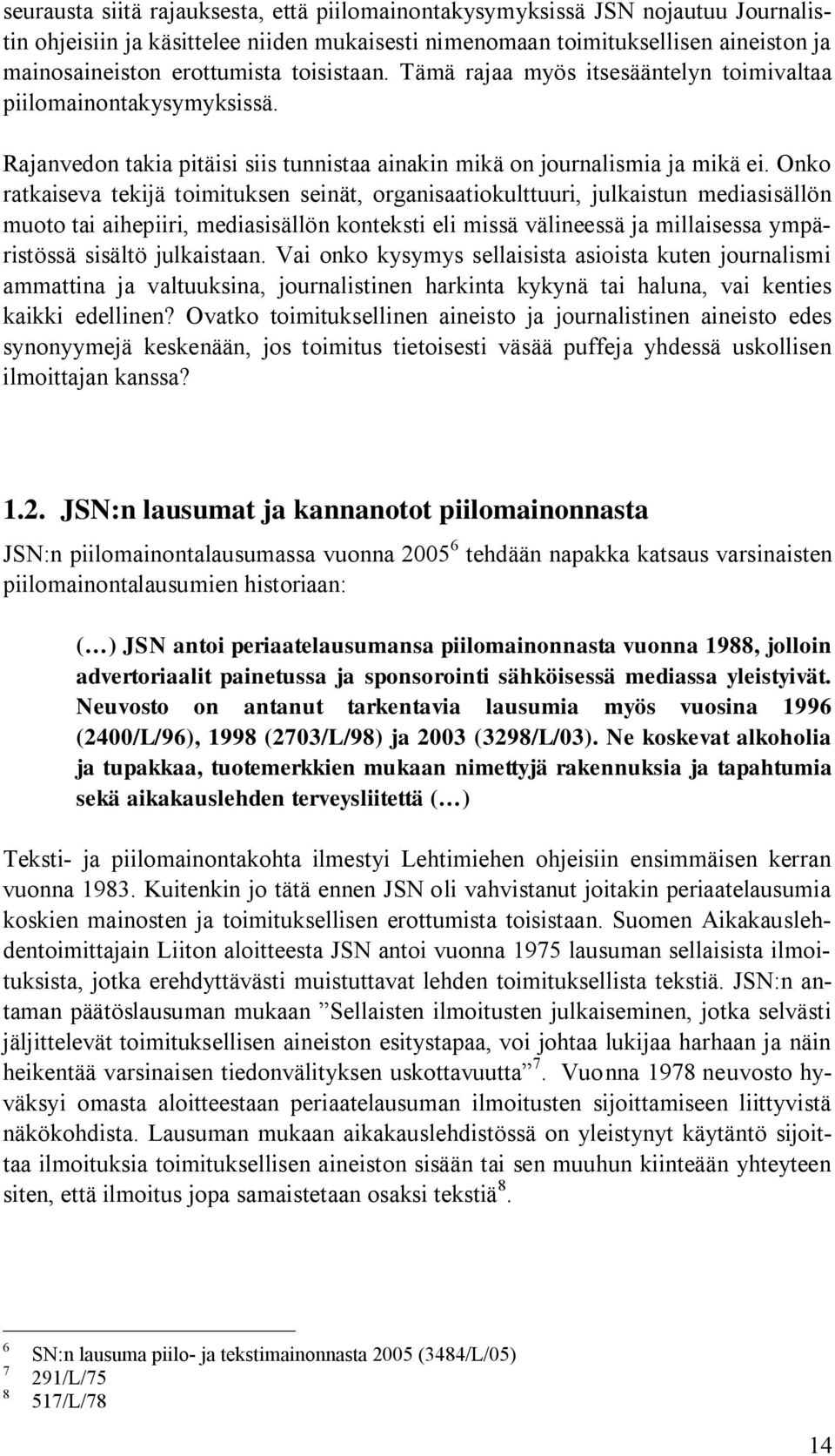 Onko ratkaiseva tekijä toimituksen seinät, organisaatiokulttuuri, julkaistun mediasisällön muoto tai aihepiiri, mediasisällön konteksti eli missä välineessä ja millaisessa ympäristössä sisältö