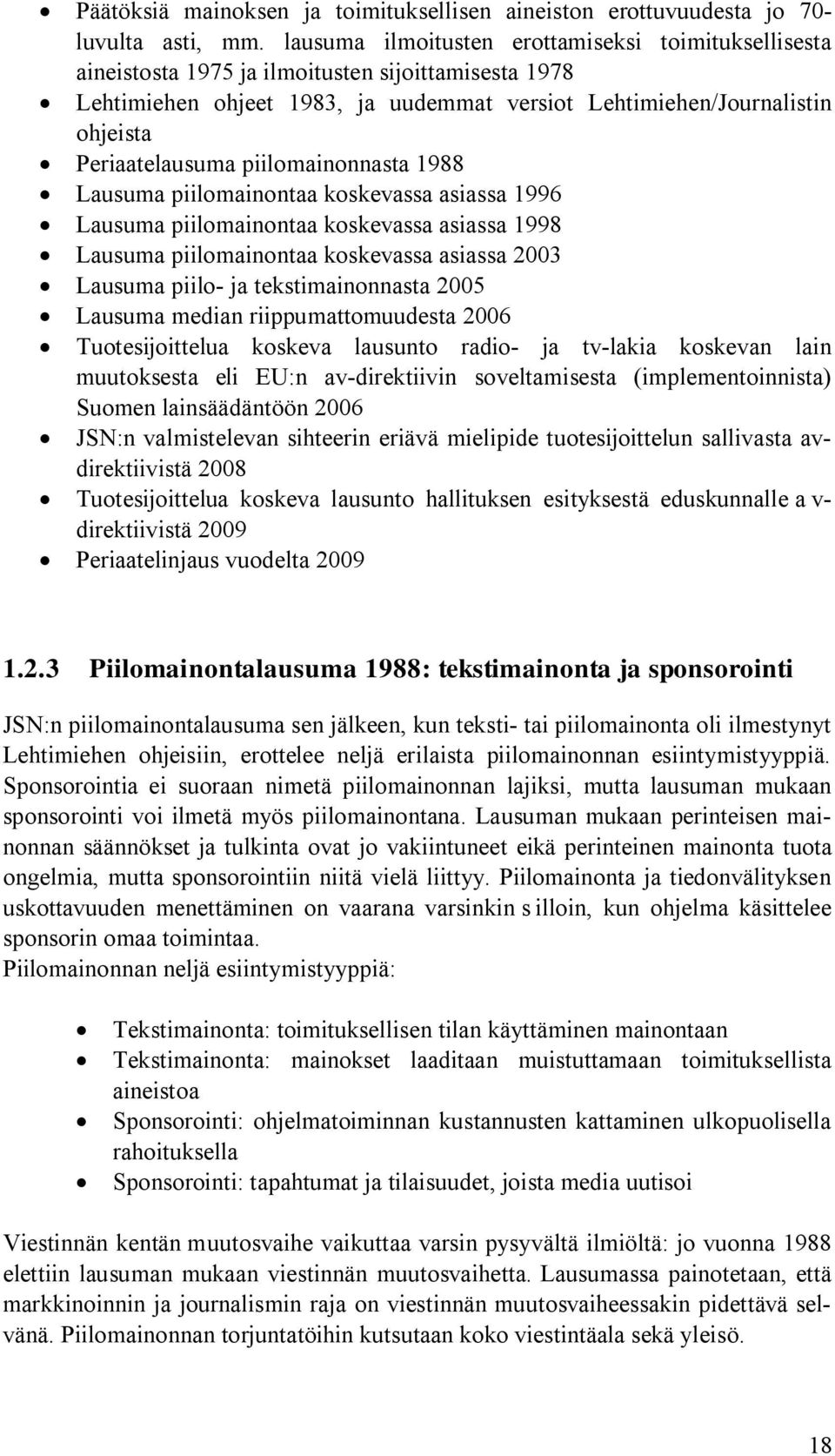 Periaatelausuma piilomainonnasta 1988 Lausuma piilomainontaa koskevassa asiassa 1996 Lausuma piilomainontaa koskevassa asiassa 1998 Lausuma piilomainontaa koskevassa asiassa 2003 Lausuma piilo- ja