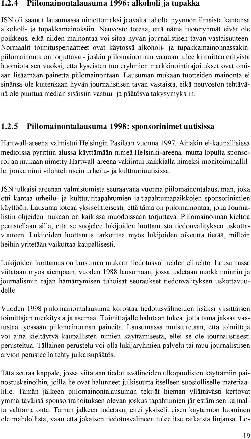 Normaalit toimitusperiaatteet ovat käytössä alkoholi- ja tupakkamainonnassakin: piilomainonta on torjuttava - joskin piilomainonnan vaaraan tulee kiinnittää erityistä huomiota sen vuoksi, että