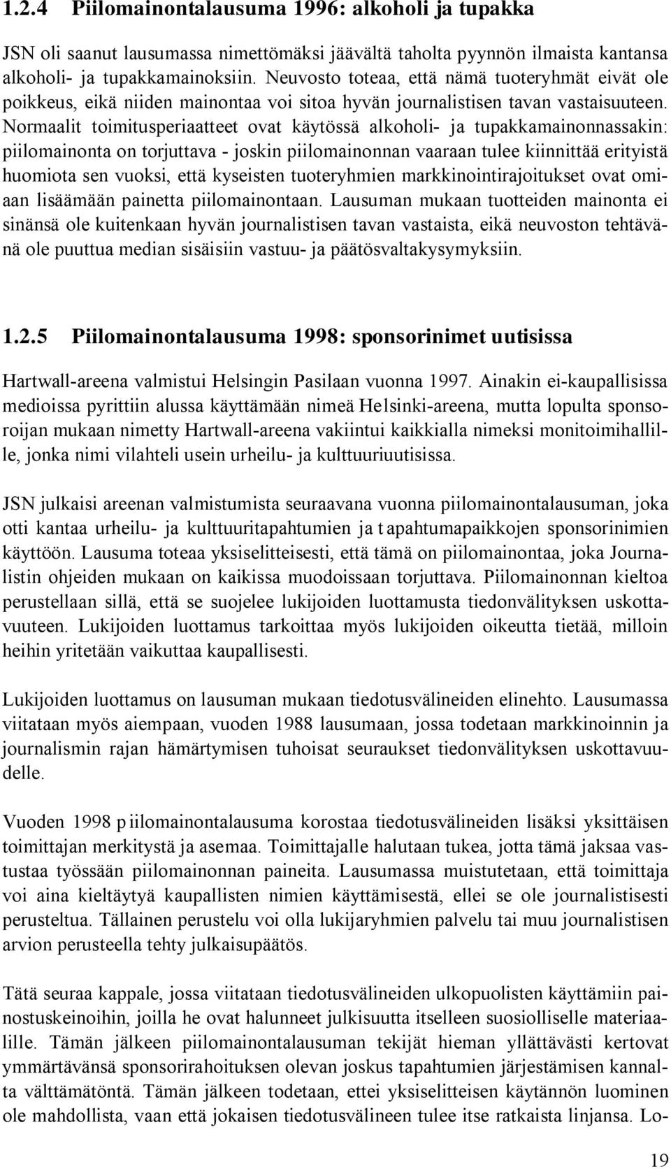 Normaalit toimitusperiaatteet ovat käytössä alkoholi- ja tupakkamainonnassakin: piilomainonta on torjuttava - joskin piilomainonnan vaaraan tulee kiinnittää erityistä huomiota sen vuoksi, että