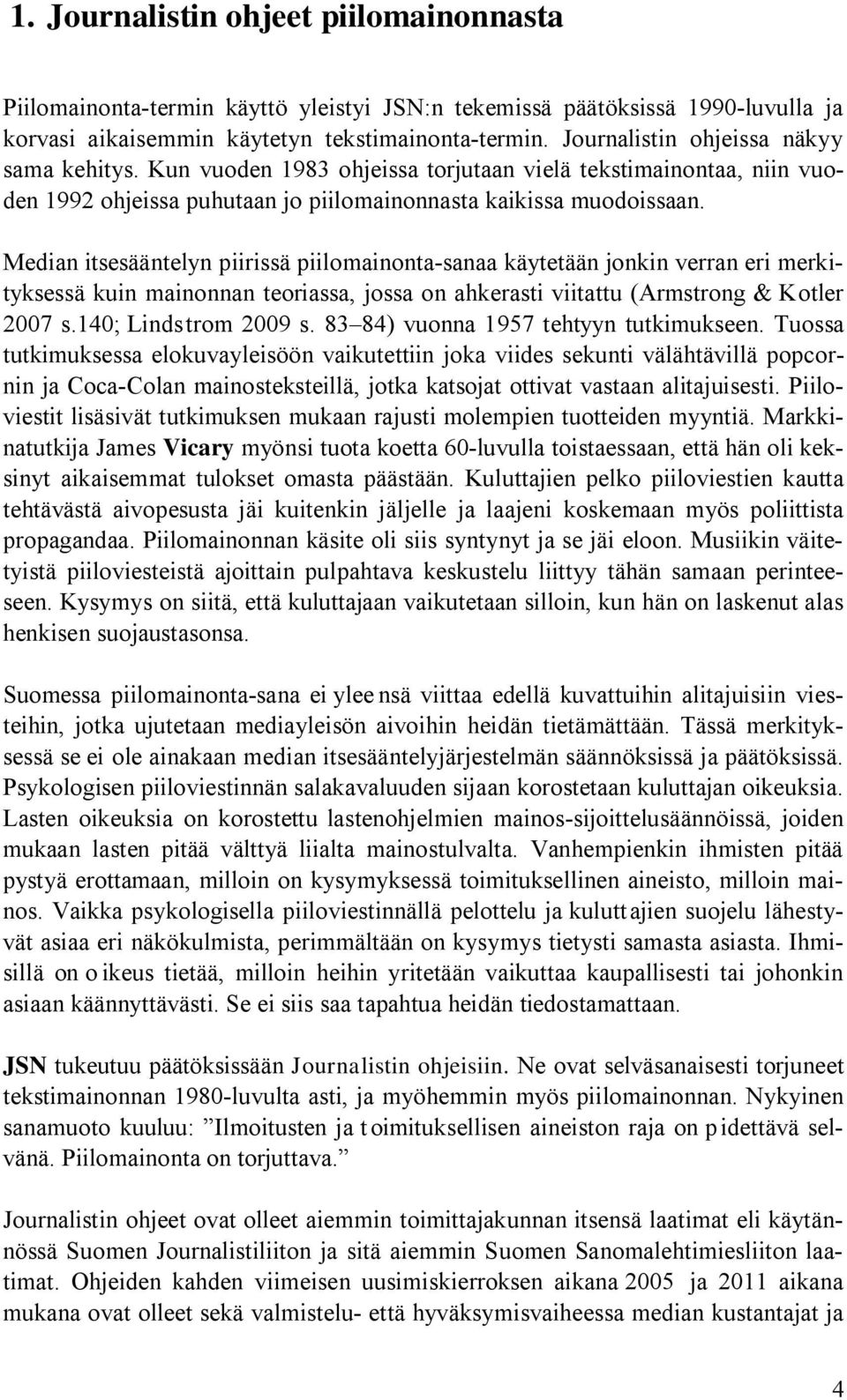 Median itsesääntelyn piirissä piilomainonta-sanaa käytetään jonkin verran eri merkityksessä kuin mainonnan teoriassa, jossa on ahkerasti viitattu (Armstrong & Kotler 2007 s.140; Lindstrom 2009 s.