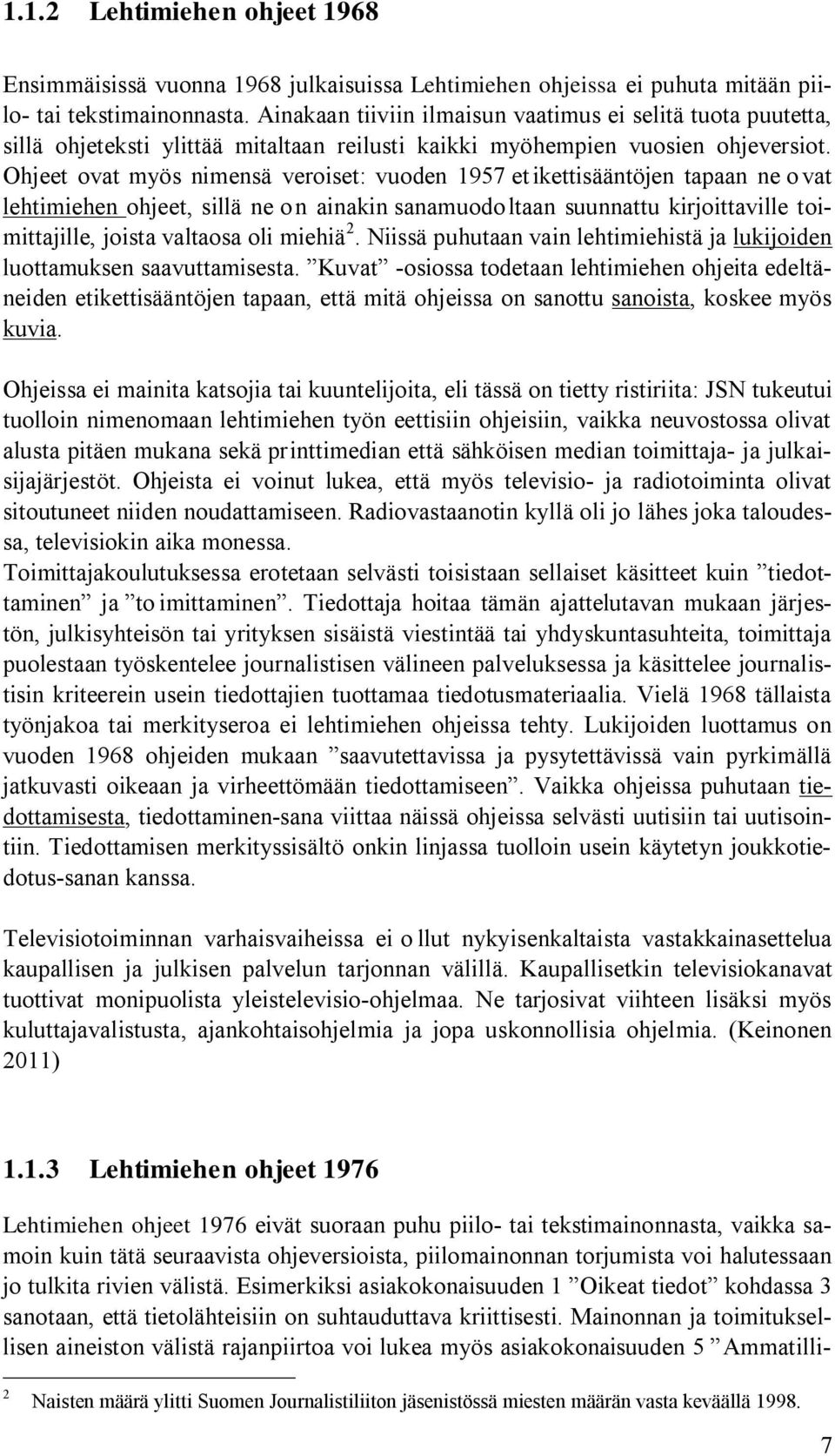 Ohjeet ovat myös nimensä veroiset: vuoden 1957 et ikettisääntöjen tapaan ne o vat lehtimiehen ohjeet, sillä ne o n ainakin sanamuodo ltaan suunnattu kirjoittaville toimittajille, joista valtaosa oli