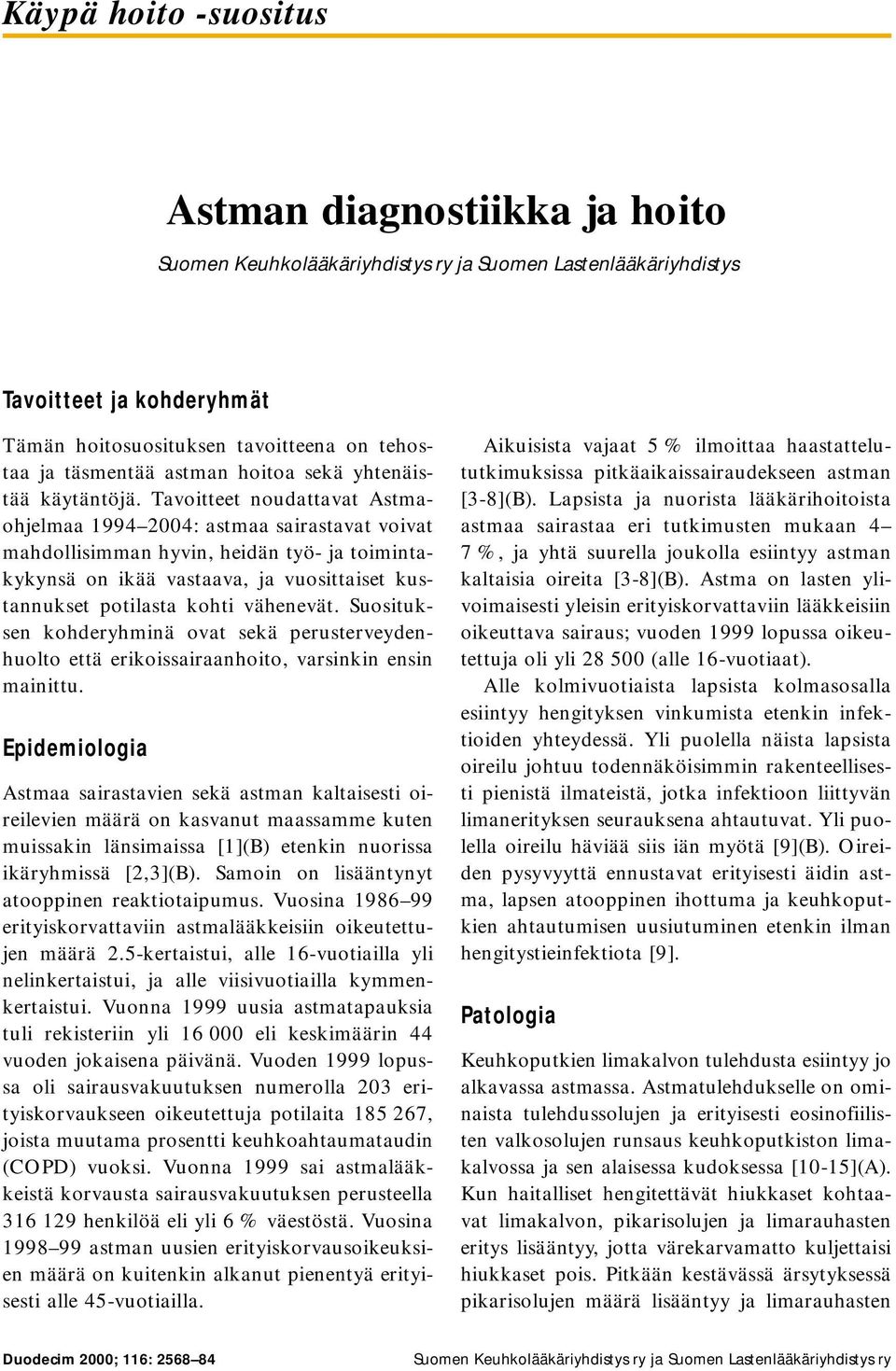 Tavoitteet noudattavat Astmaohjelmaa 1994 2004: astmaa sairastavat voivat mahdollisimman hyvin, heidän työ- ja toimintakykynsä on ikää vastaava, ja vuosittaiset kustannukset potilasta kohti vähenevät.