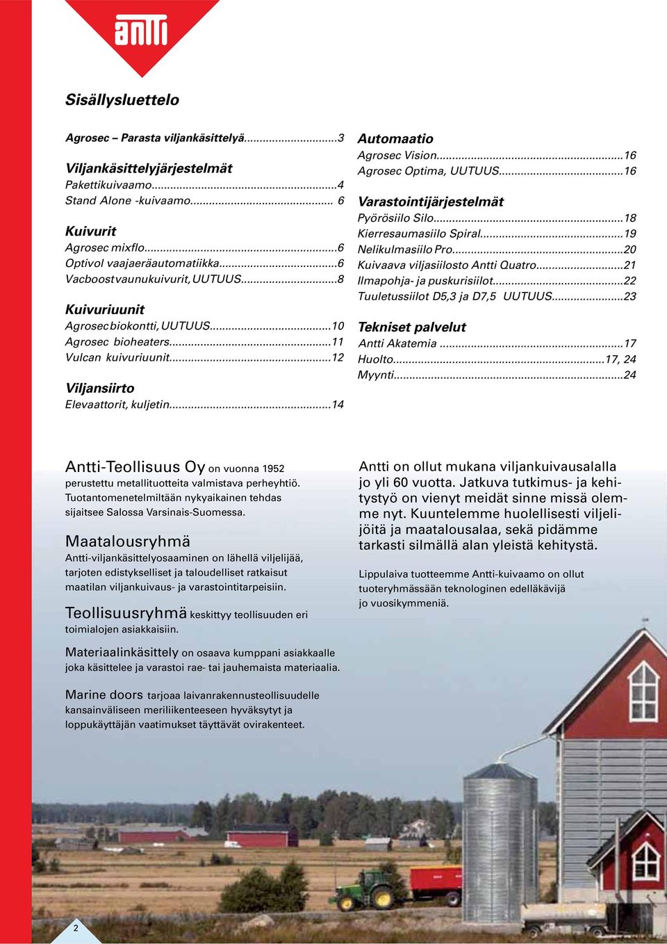 ..16 Agrosec Optima, UUTUUS...16 Varastointijärjestelmät Pyörösiilo Silo...18 Kierresaumasiilo Spiral...19 Nelikulmasiilo Pro...20 Kuivaava viljasiilosto Antti Quatro...21 Ilmapohja- ja puskurisiilot.