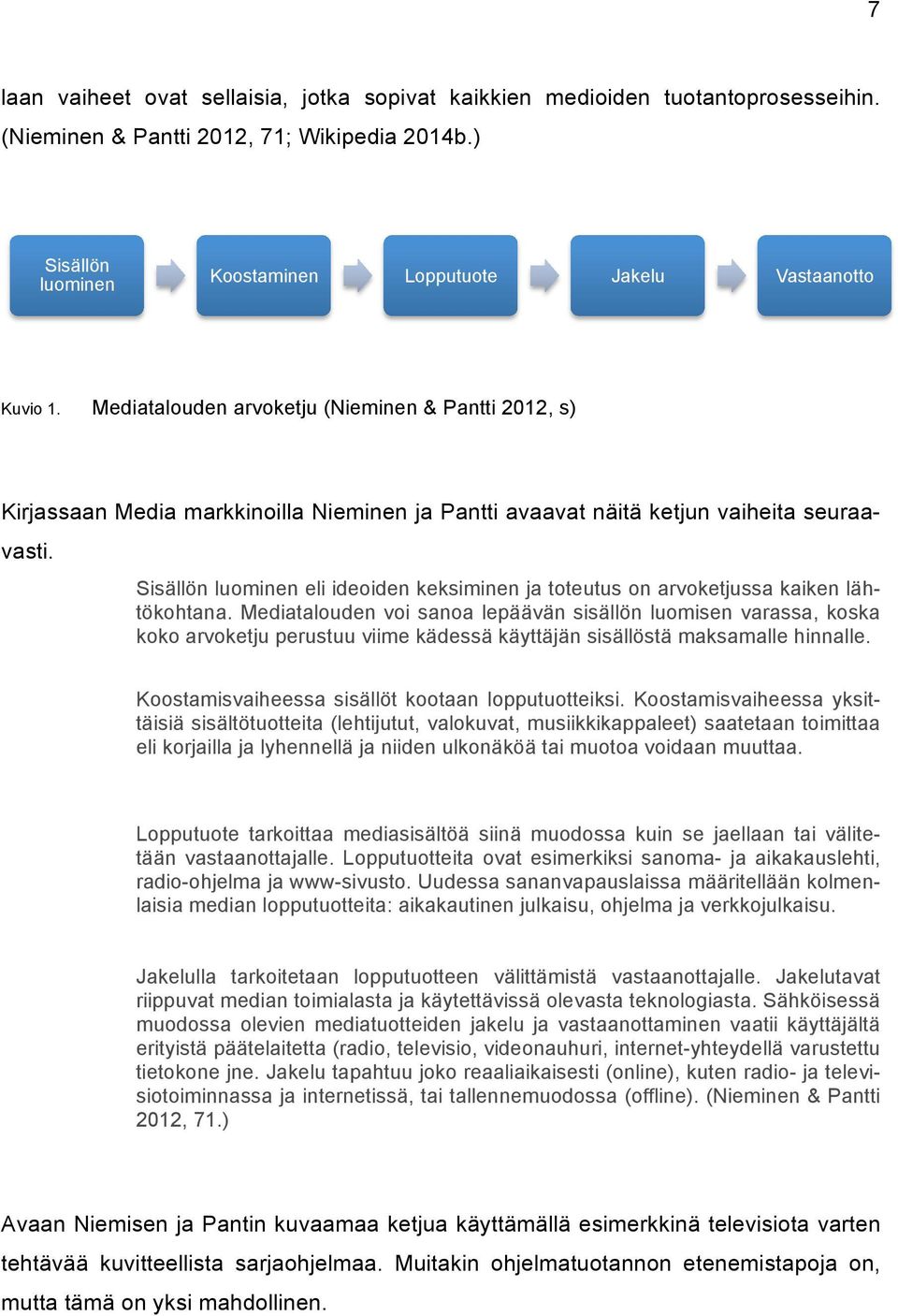 Mediatalouden arvoketju (Nieminen & Pantti 2012, s) Kirjassaan Media markkinoilla Nieminen ja Pantti avaavat näitä ketjun vaiheita seuraavasti.