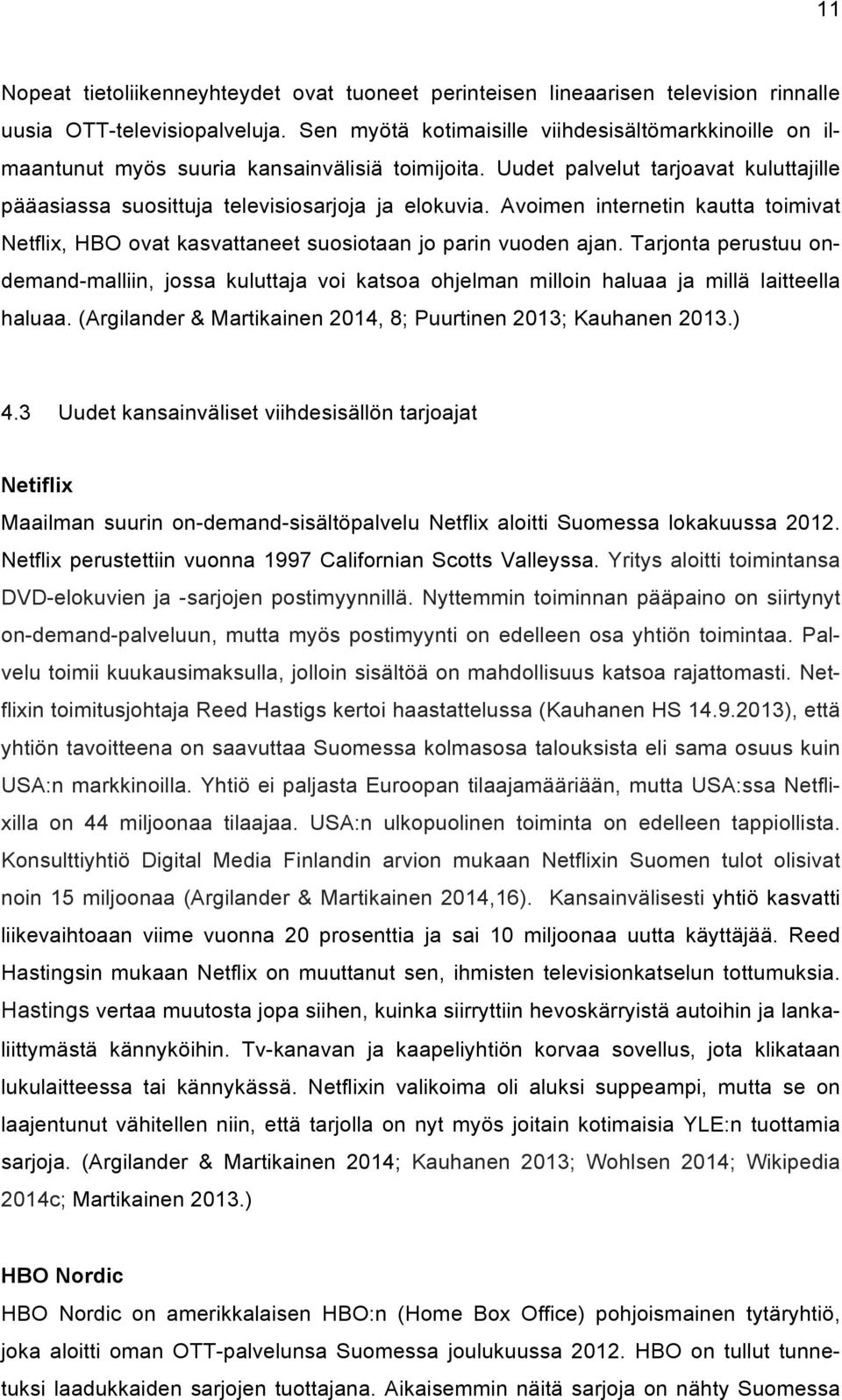 Avoimen internetin kautta toimivat Netflix, HBO ovat kasvattaneet suosiotaan jo parin vuoden ajan.