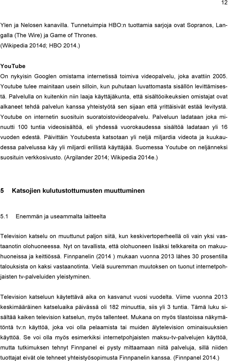 Palvelulla on kuitenkin niin laaja käyttäjäkunta, että sisältöoikeuksien omistajat ovat alkaneet tehdä palvelun kanssa yhteistyötä sen sijaan että yrittäisivät estää levitystä.