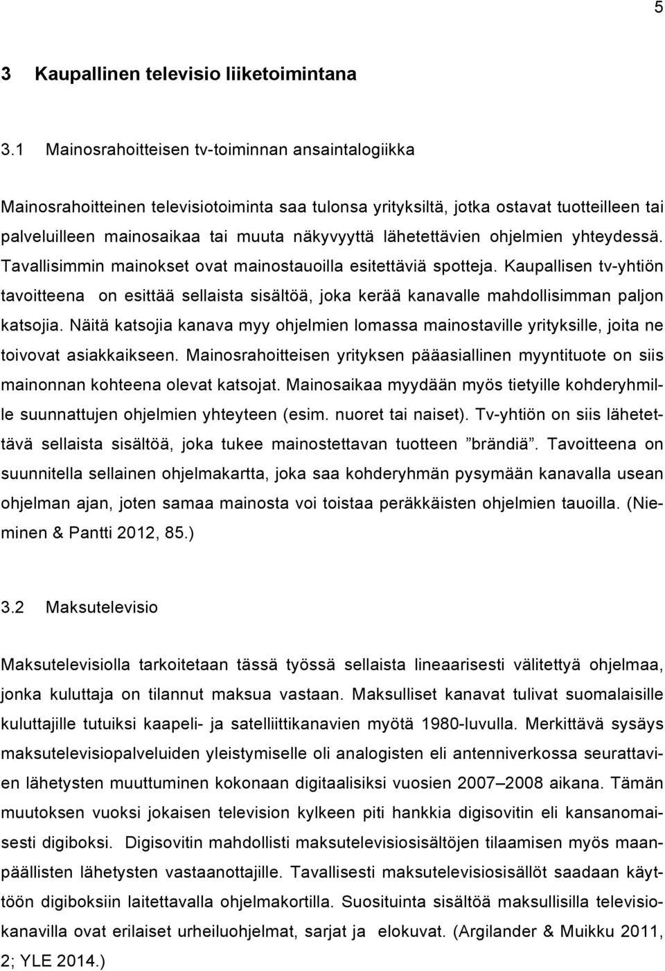 lähetettävien ohjelmien yhteydessä. Tavallisimmin mainokset ovat mainostauoilla esitettäviä spotteja.