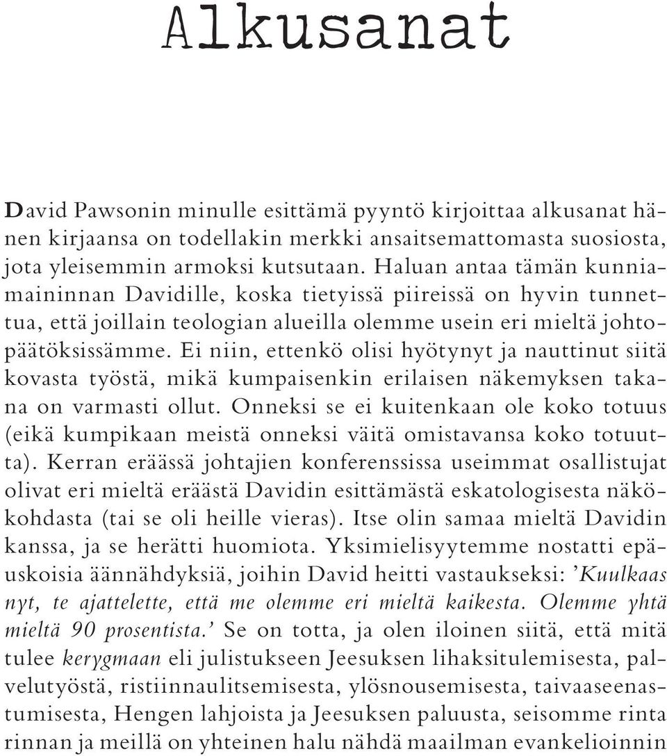 Ei niin, ettenkö olisi hyötynyt ja nauttinut siitä kovasta työstä, mikä kumpaisenkin erilaisen näkemyksen takana on varmasti ollut.