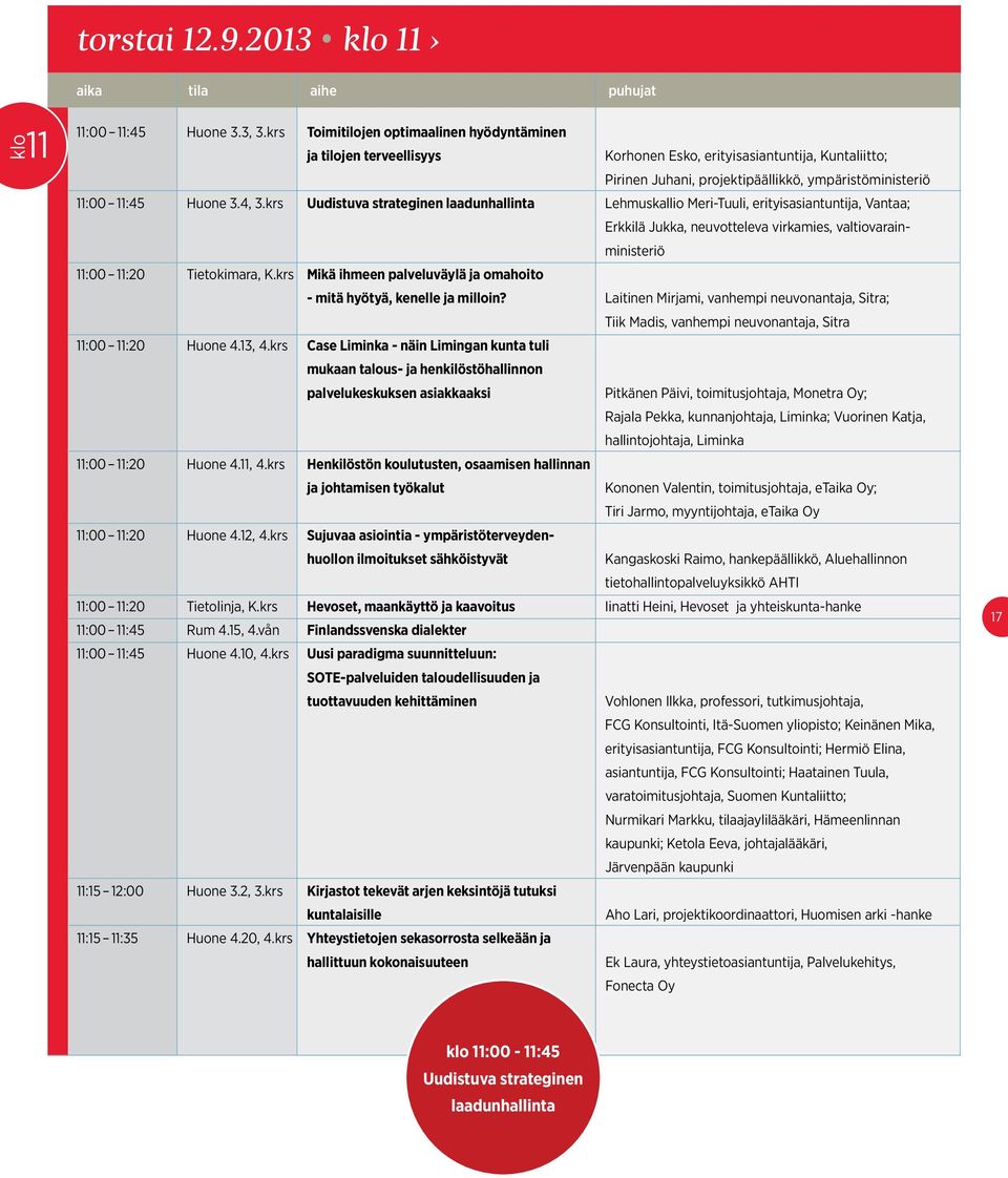 krs Uudistuva strateginen laadunhallinta Lehmuskallio Meri-Tuuli, erityisasiantuntija, Vantaa; Erkkilä Jukka, neuvotteleva virkamies, valtiovarainministeriö 11:00 11:20 Tietokimara, K.