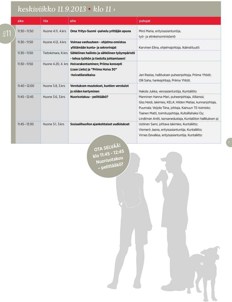 krs Sähköinen hallinto ja sähköinen työympäristö - tehoa työhön ja tiedolla johtamiseen! 11:30 11:50 Huone 4.20, 4.