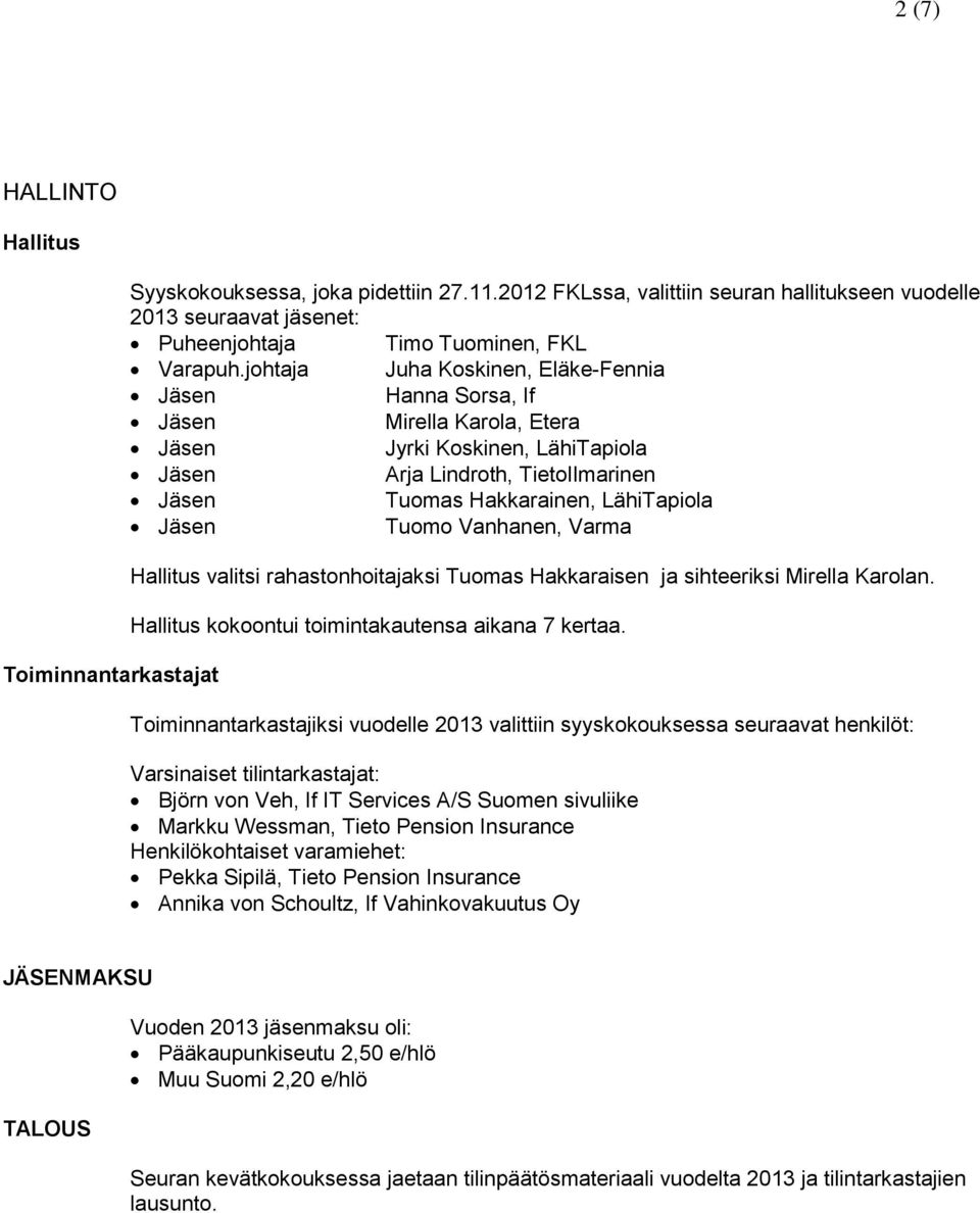 valitsi rahastonhoitajaksi Tuomas Hakkaraisen ja sihteeriksi Mirella Karolan. Hallitus kokoontui toimintakautensa aikana 7 kertaa.