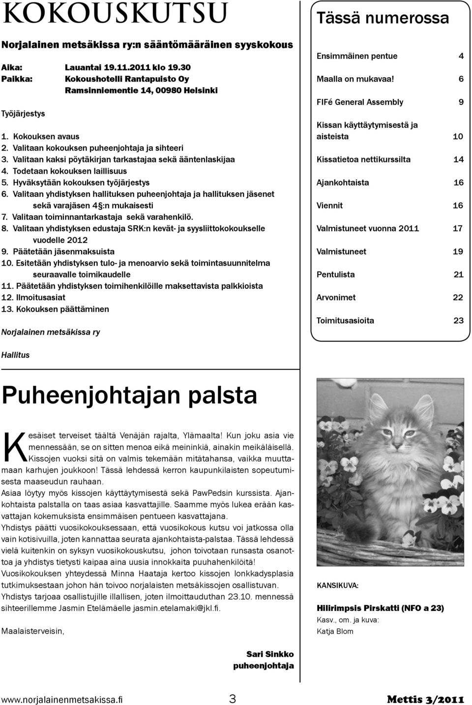 Valitaan yhdistyksen hallituksen puheenjohtaja ja hallituksen jäsenet sekä varajäsen 4 :n mukaisesti 7. Valitaan toiminnantarkastaja sekä varahenkilö. 8.