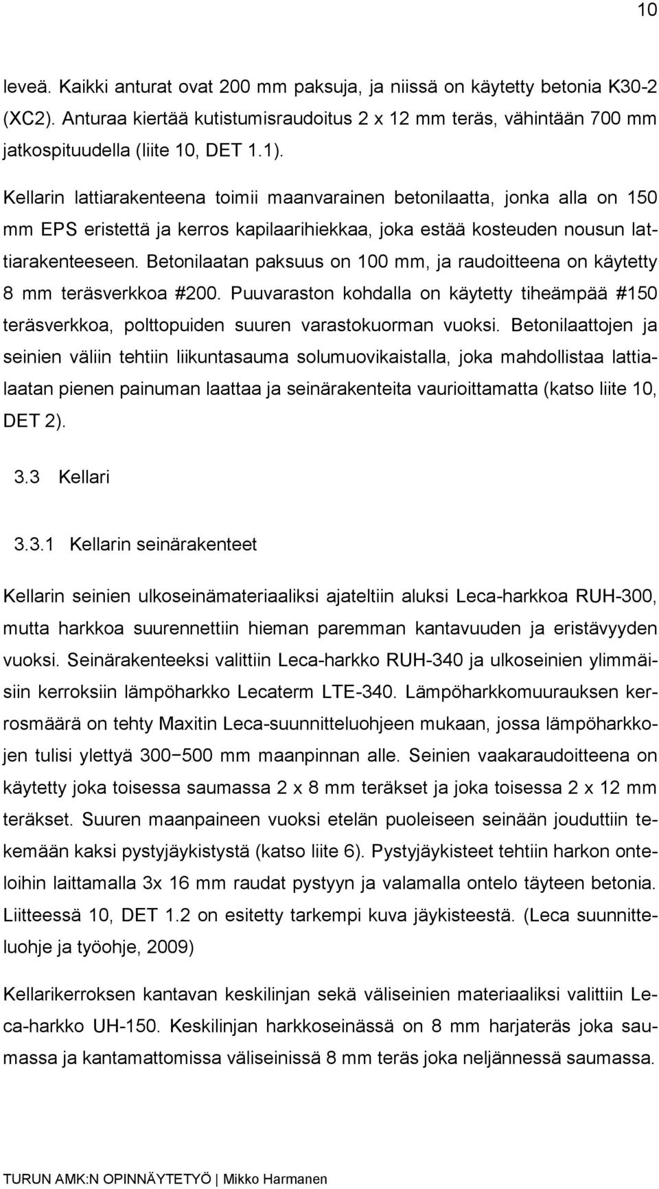 Betonilaatan paksuus on 100 mm, ja raudoitteena on käytetty 8 mm teräsverkkoa #200. Puuvaraston kohdalla on käytetty tiheämpää #150 teräsverkkoa, polttopuiden suuren varastokuorman vuoksi.