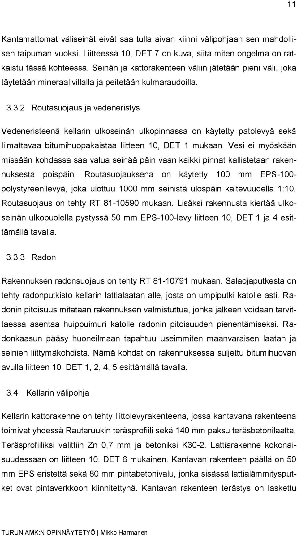 3.2 Routasuojaus ja vedeneristys Vedeneristeenä kellarin ulkoseinän ulkopinnassa on käytetty patolevyä sekä liimattavaa bitumihuopakaistaa liitteen 10, DET 1 mukaan.