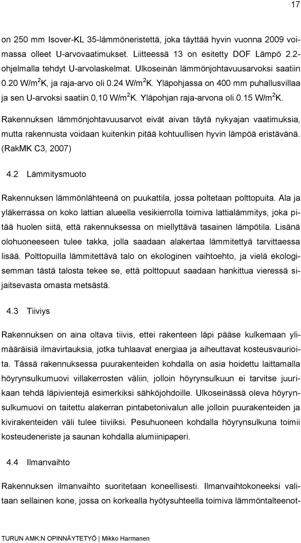 Rakennuksen lämmönjohtavuusarvot eivät aivan täytä nykyajan vaatimuksia, mutta rakennusta voidaan kuitenkin pitää kohtuullisen hyvin lämpöä eristävänä. (RakMK C3, 2007) 4.