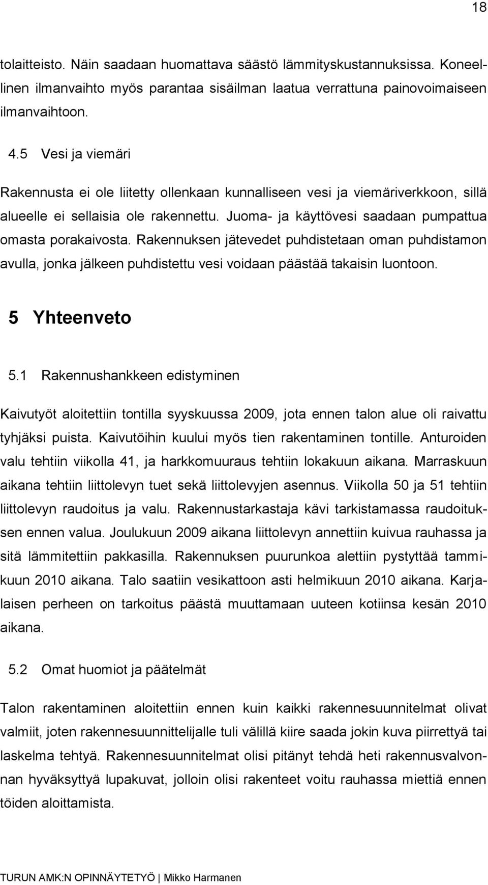 Rakennuksen jätevedet puhdistetaan oman puhdistamon avulla, jonka jälkeen puhdistettu vesi voidaan päästää takaisin luontoon. 5 Yhteenveto 5.